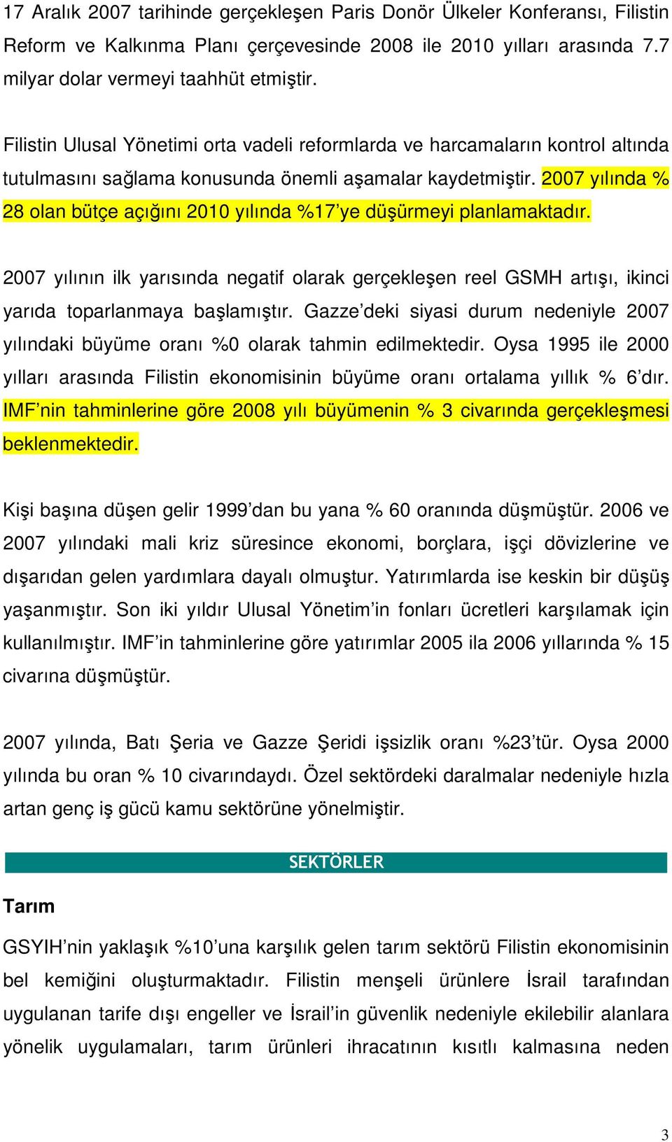 2007 yılında % 28 olan bütçe açığını 2010 yılında %17 ye düşürmeyi planlamaktadır. 2007 yılının ilk yarısında negatif olarak gerçekleşen reel GSMH artışı, ikinci yarıda toparlanmaya başlamıştır.