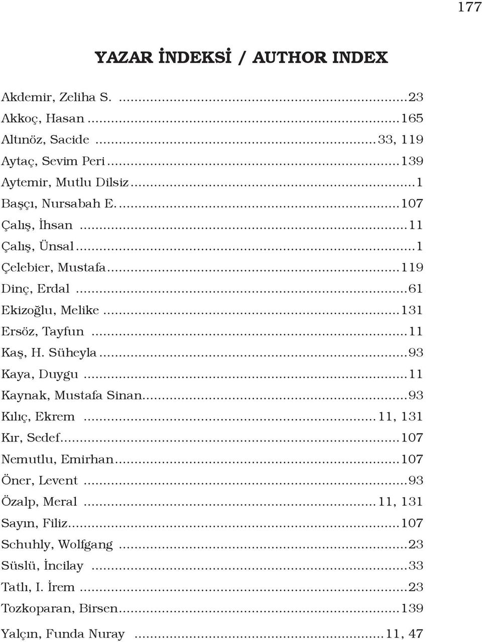 ..11 Kaş, H. Süheyla...93 Kaya, Duygu...11 Kaynak, Mustafa Sinan...93 Kılıç, Ekrem...11, 131 Kır, Sedef...107 Nemutlu, Emirhan...107 Öner, Levent.