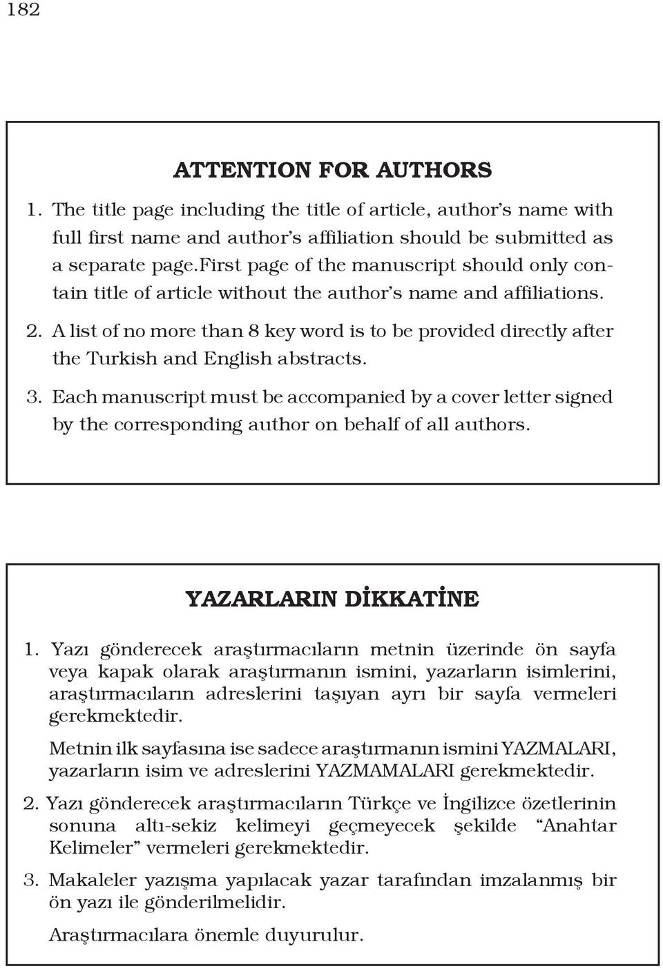 A list of no more than 8 key word is to be provided directly after the Turkish and English abstracts. 3.