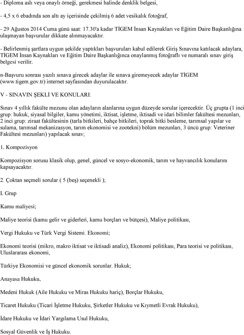 - BelirlenmiĢ Ģartlara uygun Ģekilde yaptıkları baģvuruları kabul edilerek GiriĢ Sınavına katılacak adaylara, TĠGEM Ġnsan Kaynakları ve Eğitim Daire BaĢkanlığınca onaylanmıģ fotoğraflı ve numaralı