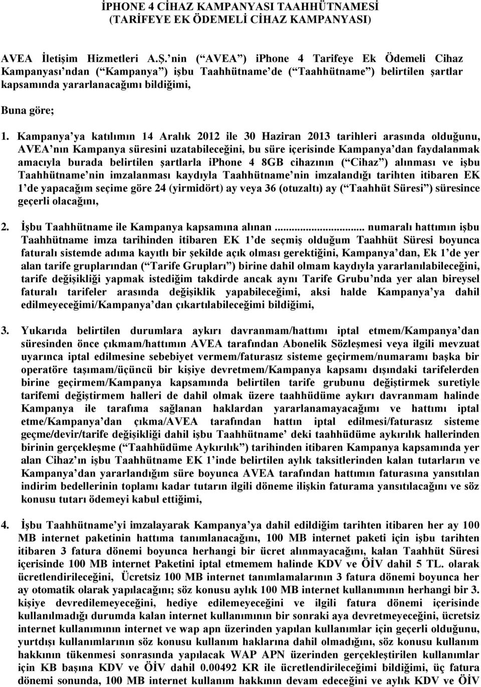 Kampanya ya katılımın 14 Aralık 2012 ile 30 Haziran 2013 tarihleri arasında olduğunu, AVEA nın Kampanya süresini uzatabileceğini, bu süre içerisinde Kampanya dan faydalanmak amacıyla burada