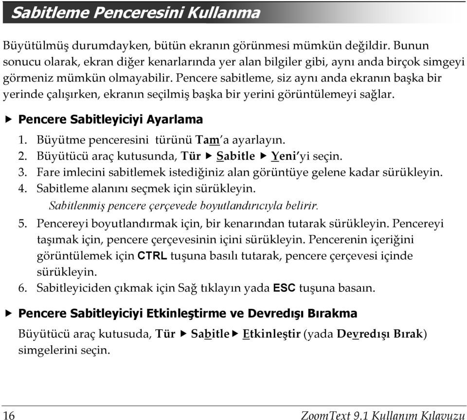 Pencere sabitleme, siz aynı anda ekranın başka bir yerinde çalışırken, ekranın seçilmiş başka bir yerini görüntülemeyi sağlar. Pencere Sabitleyiciyi Ayarlama 1.