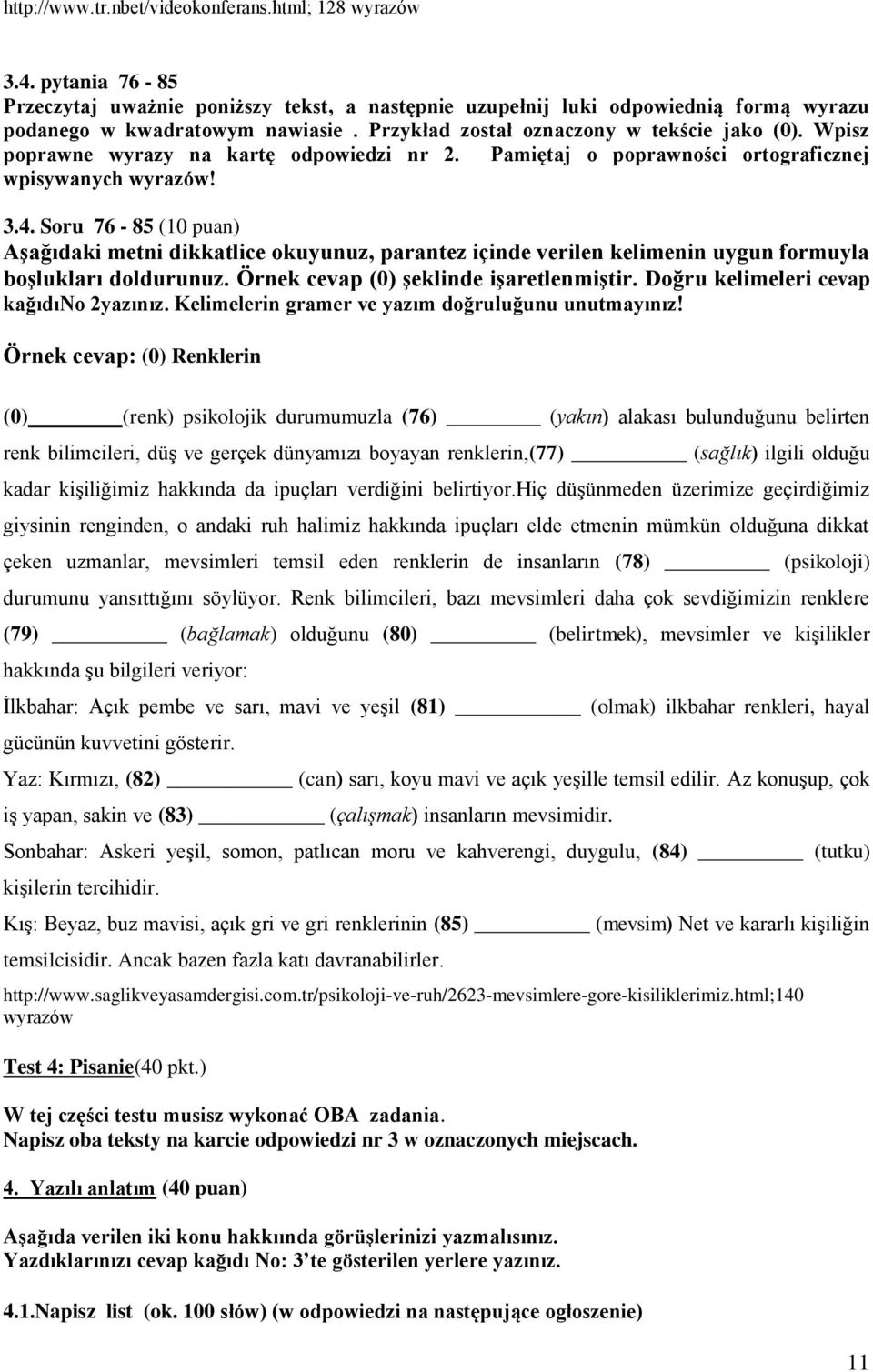 Soru 76-85 (10 puan) Aşağıdaki metni dikkatlice okuyunuz, parantez içinde verilen kelimenin uygun formuyla boşlukları doldurunuz. Örnek cevap (0) şeklinde işaretlenmiştir.