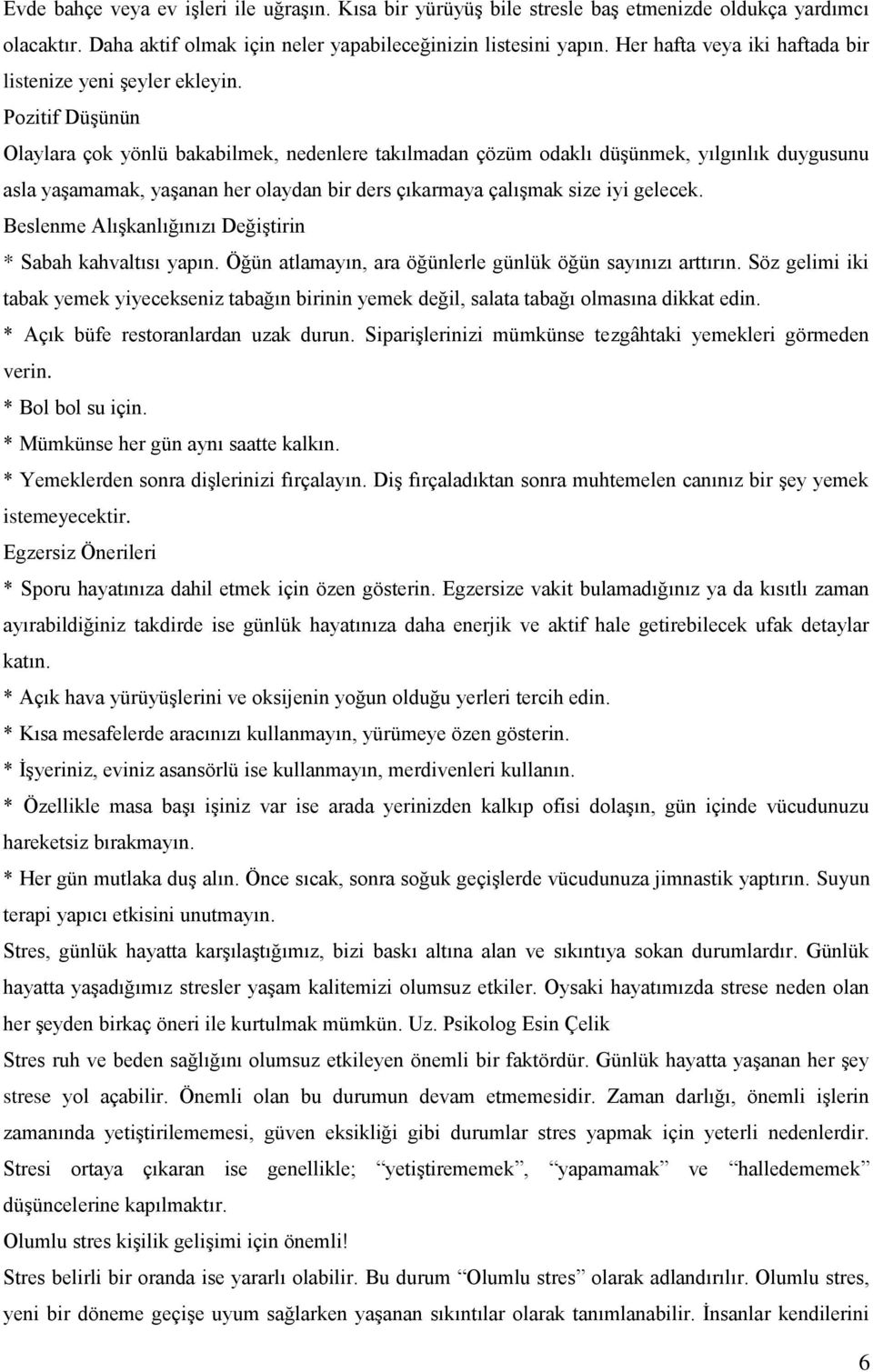 Pozitif Düşünün Olaylara çok yönlü bakabilmek, nedenlere takılmadan çözüm odaklı düşünmek, yılgınlık duygusunu asla yaşamamak, yaşanan her olaydan bir ders çıkarmaya çalışmak size iyi gelecek.