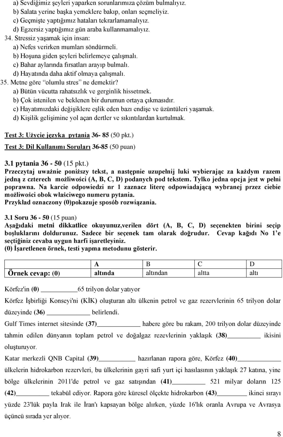 c) Bahar aylarında fırsatları arayıp bulmalı. d) Hayatında daha aktif olmaya çalışmalı. 35. Metne göre olumlu stres ne demektir? a) Bütün vücutta rahatsızlık ve gerginlik hissetmek.