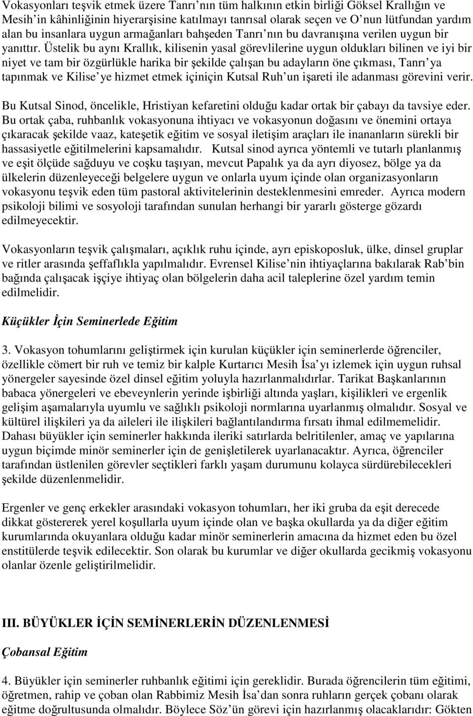 Üstelik bu aynı Krallık, kilisenin yasal görevlilerine uygun oldukları bilinen ve iyi bir niyet ve tam bir özgürlükle harika bir şekilde çalışan bu adayların öne çıkması, Tanrı ya tapınmak ve Kilise