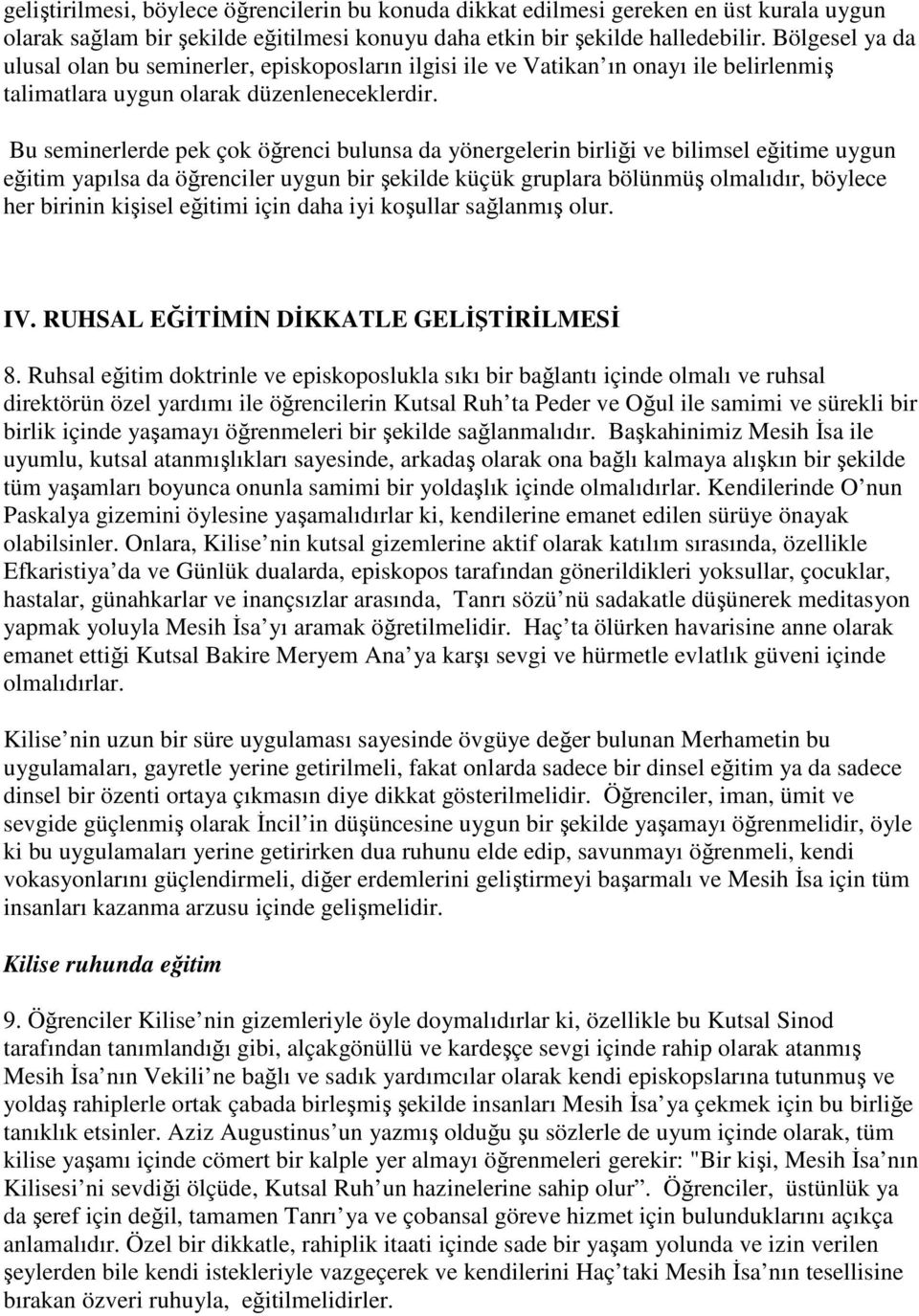 Bu seminerlerde pek çok öğrenci bulunsa da yönergelerin birliği ve bilimsel eğitime uygun eğitim yapılsa da öğrenciler uygun bir şekilde küçük gruplara bölünmüş olmalıdır, böylece her birinin kişisel