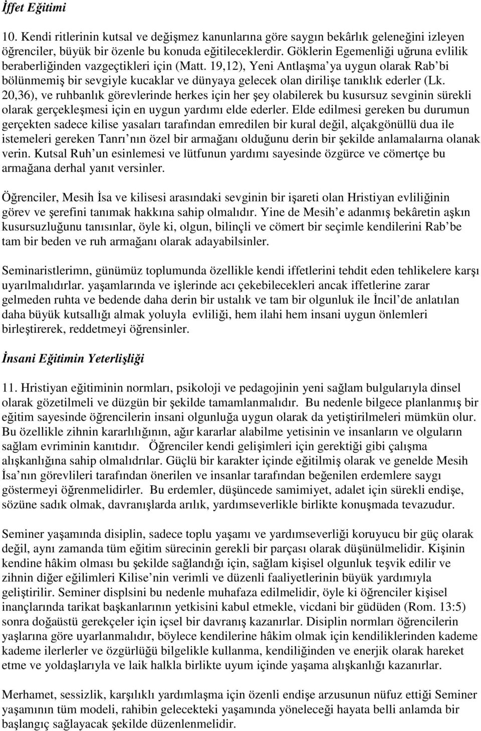 19,12), Yeni Antlaşma ya uygun olarak Rab bi bölünmemiş bir sevgiyle kucaklar ve dünyaya gelecek olan dirilişe tanıklık ederler (Lk.