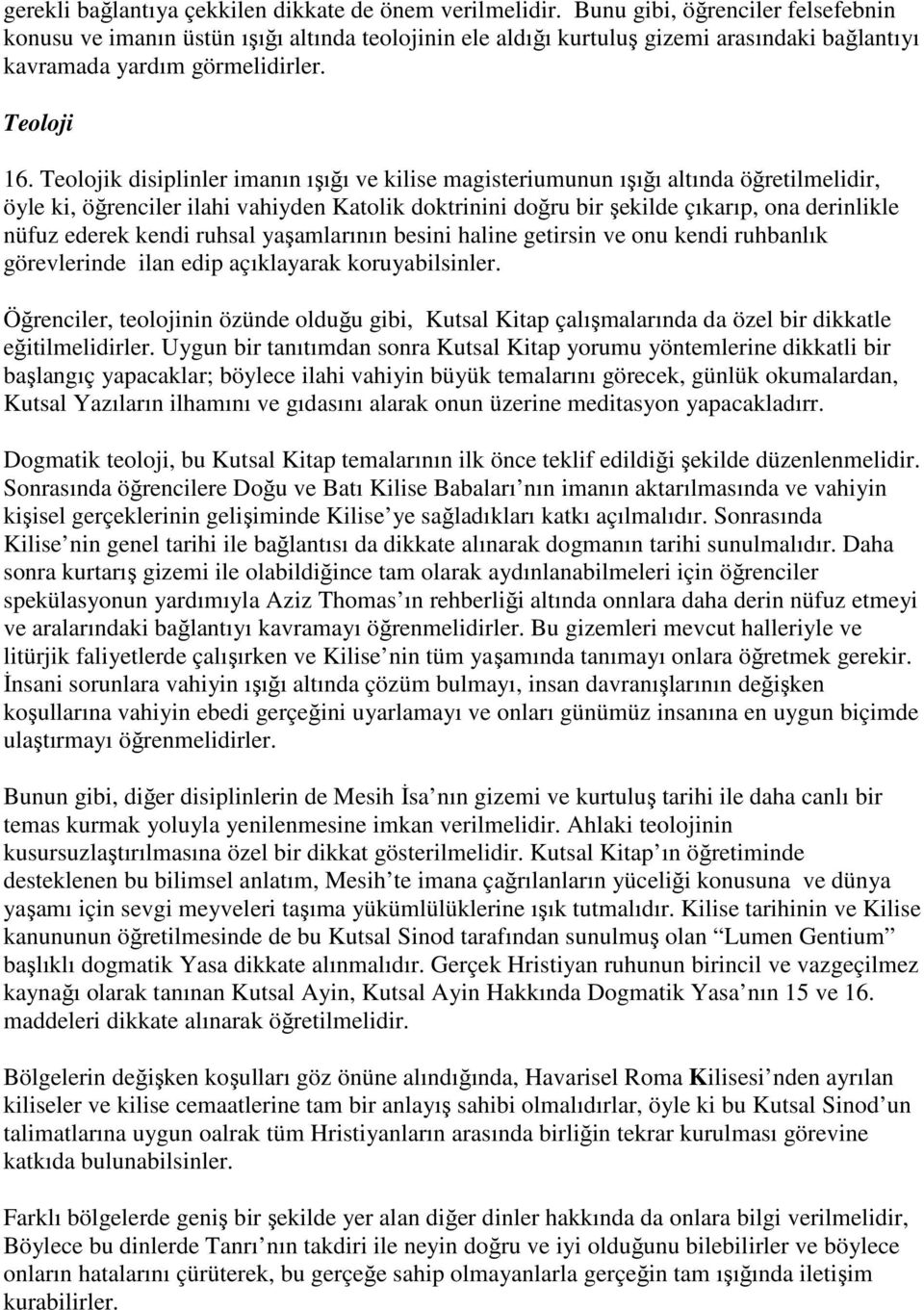 Teolojik disiplinler imanın ışığı ve kilise magisteriumunun ışığı altında öğretilmelidir, öyle ki, öğrenciler ilahi vahiyden Katolik doktrinini doğru bir şekilde çıkarıp, ona derinlikle nüfuz ederek