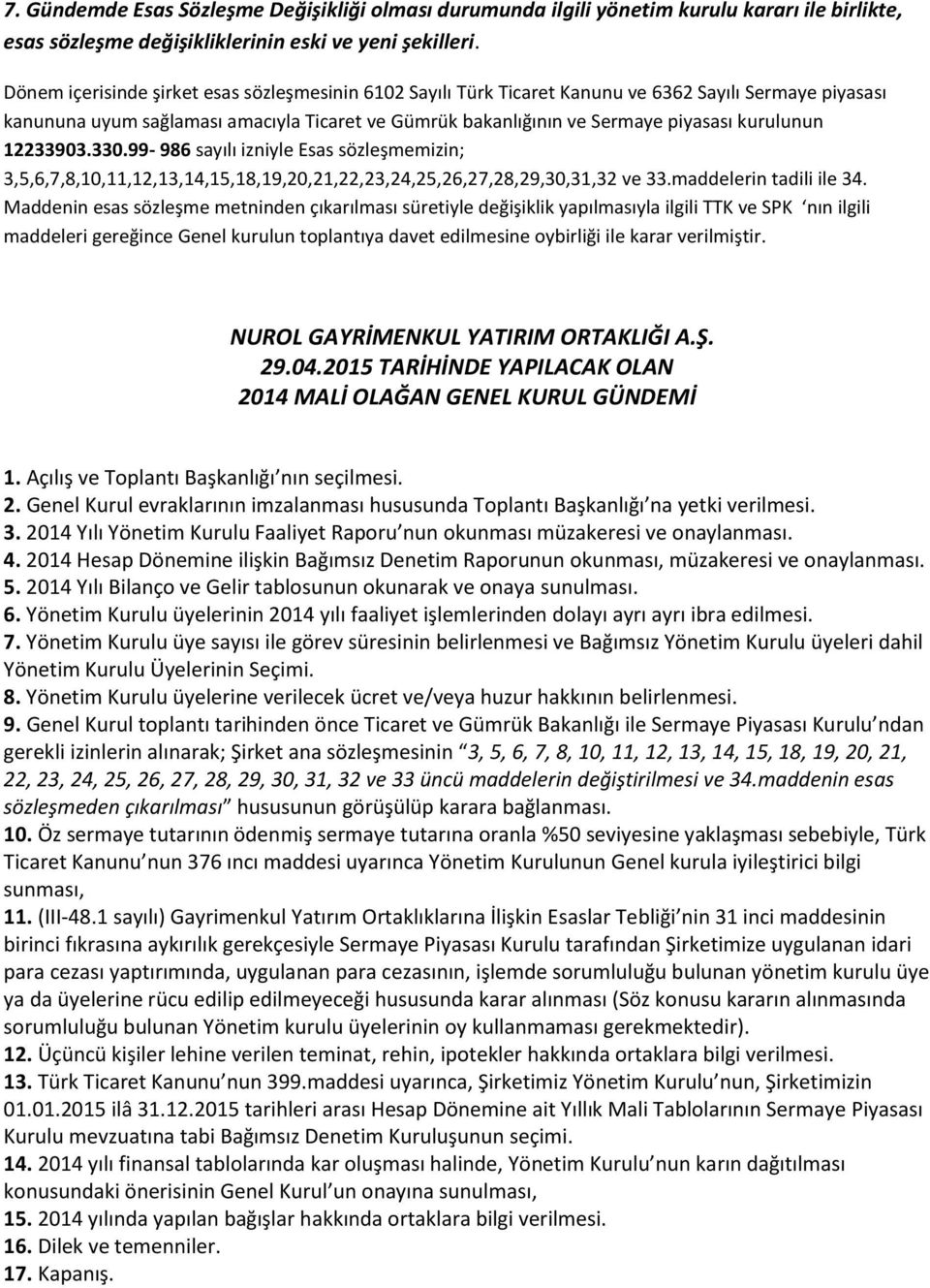 kurulunun 12233903.330.99-986 sayılı izniyle Esas sözleşmemizin; 3,5,6,7,8,10,11,12,13,14,15,18,19,20,21,22,23,24,25,26,27,28,29,30,31,32 ve 33.maddelerin tadili ile 34.