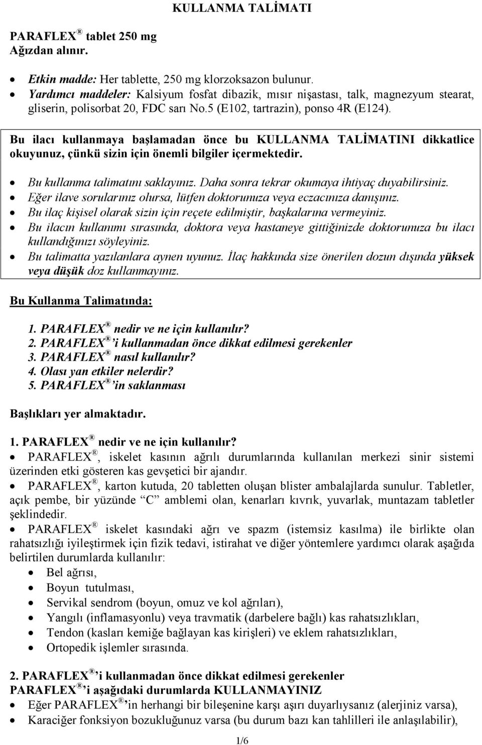 Bu ilacı kullanmaya başlamadan önce bu KULLANMA TALĐMATINI dikkatlice okuyunuz, çünkü sizin için önemli bilgiler içermektedir. Bu kullanma talimatını saklayınız.