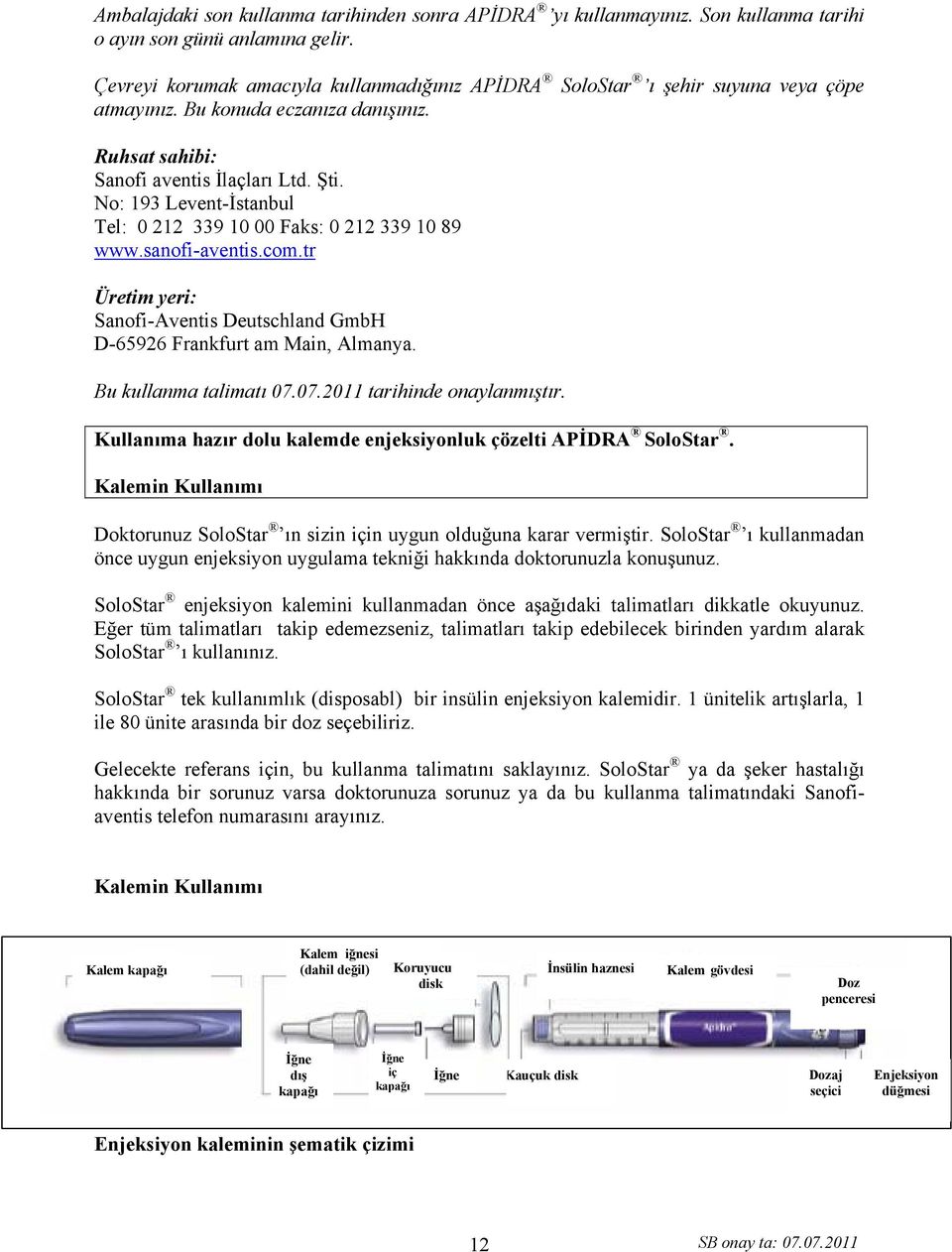 No: 193 Levent-İstanbul Tel: 0 212 339 10 00 Faks: 0 212 339 10 89 www.sanofi-aventis.com.tr Üretim yeri: Sanofi-Aventis Deutschland GmbH D-65926 Frankfurt am Main, Almanya. Bu kullanma talimatı 07.