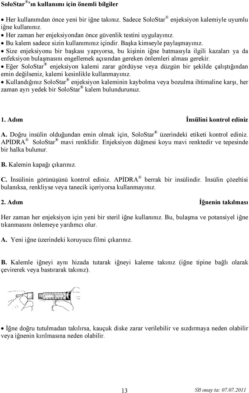 Size enjeksiyonu bir başkası yapıyorsa, bu kişinin iğne batmasıyla ilgili kazaları ya da enfeksiyon bulaşmasını engellemek açısından gereken önlemleri alması gerekir.