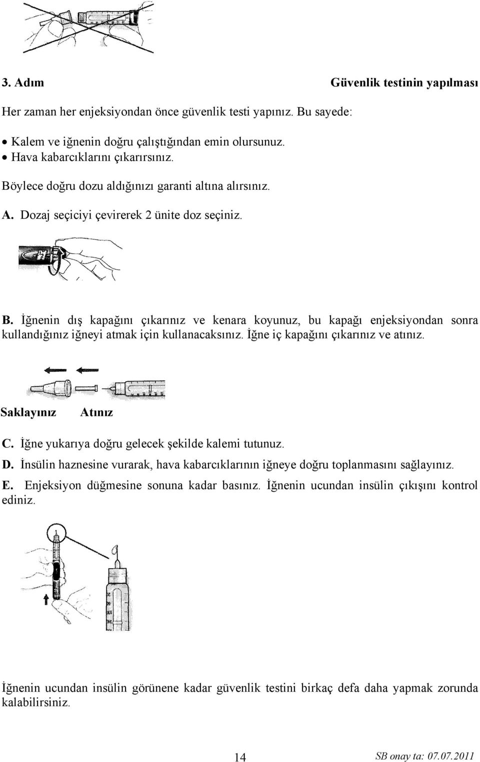 İğnenin dış kapağını çıkarınız ve kenara koyunuz, bu kapağı enjeksiyondan sonra kullandığınız iğneyi atmak için kullanacaksınız. İğne iç kapağını çıkarınız ve atınız. Saklayınız Atınız C.