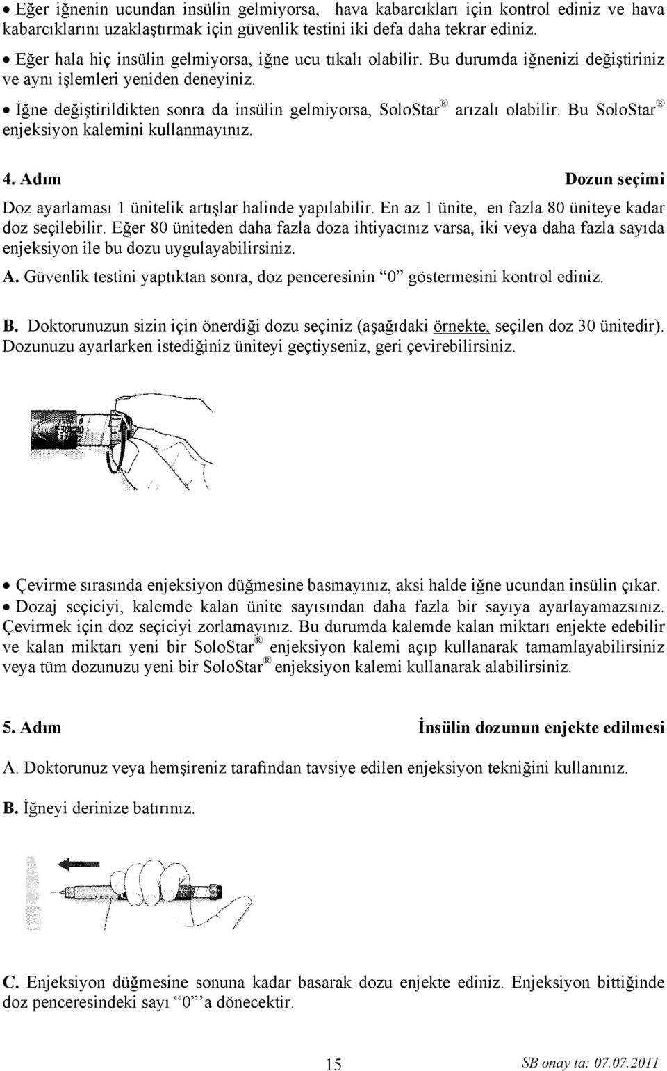 İğne değiştirildikten sonra da insülin gelmiyorsa, SoloStar arızalı olabilir. Bu SoloStar enjeksiyon kalemini kullanmayınız. 4.