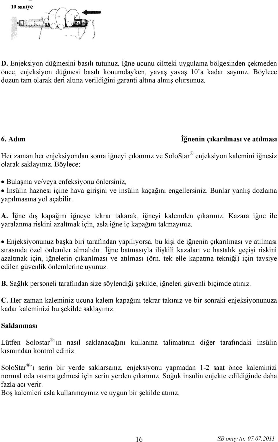 Adım İğnenin çıkarılması ve atılması Her zaman her enjeksiyondan sonra iğneyi çıkarınız ve SoloStar enjeksiyon kalemini iğnesiz olarak saklayınız.