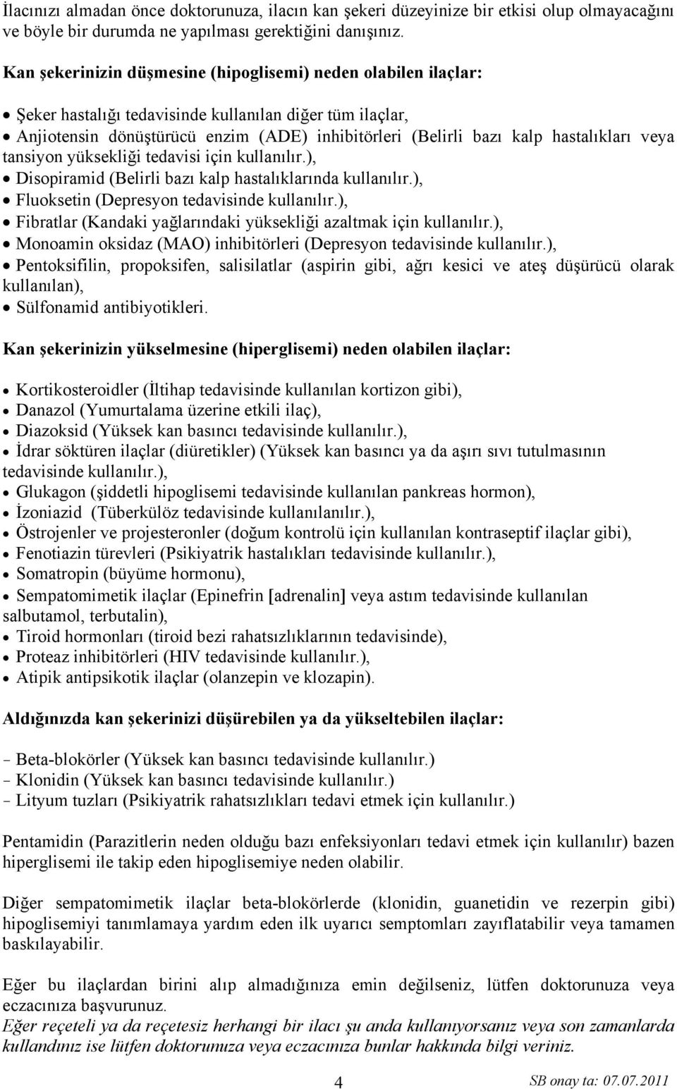 hastalıkları veya tansiyon yüksekliği tedavisi için kullanılır.), Disopiramid (Belirli bazı kalp hastalıklarında kullanılır.), Fluoksetin (Depresyon tedavisinde kullanılır.