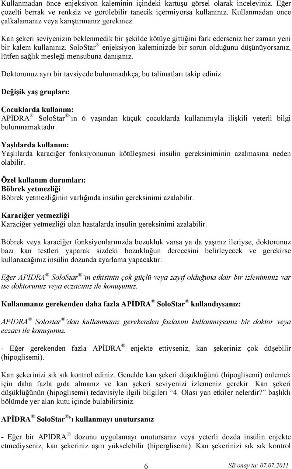 SoloStar enjeksiyon kaleminizde bir sorun olduğunu düşünüyorsanız, lütfen sağlık mesleği mensubuna danışınız. Doktorunuz ayrı bir tavsiyede bulunmadıkça, bu talimatları takip ediniz.