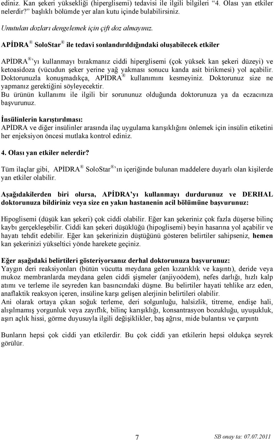 APİDRA SoloStar ile tedavi sonlandırıldığındaki oluşabilecek etkiler APİDRA yı kullanmayı bırakmanız ciddi hiperglisemi (çok yüksek kan şekeri düzeyi) ve ketoasidoza (vücudun şeker yerine yağ yakması