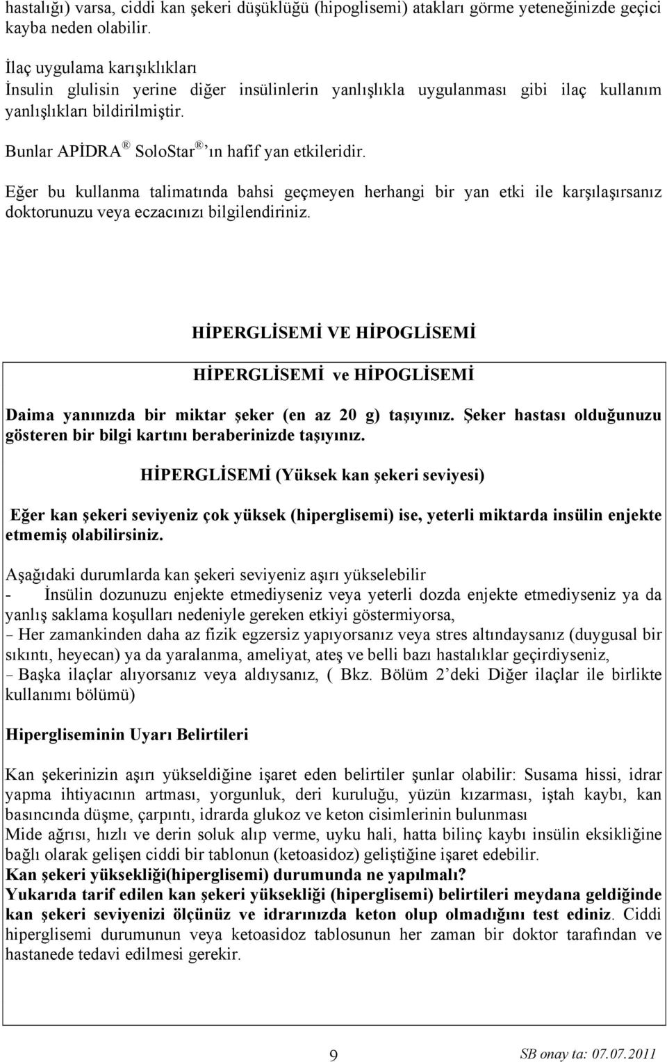 Eğer bu kullanma talimatında bahsi geçmeyen herhangi bir yan etki ile karşılaşırsanız doktorunuzu veya eczacınızı bilgilendiriniz.