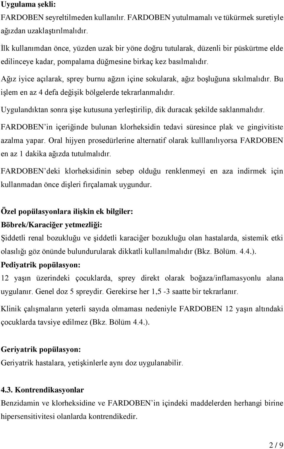 Ağız iyice açılarak, sprey burnu ağzın içine sokularak, ağız boşluğuna sıkılmalıdır. Bu işlem en az 4 defa değişik bölgelerde tekrarlanmalıdır.