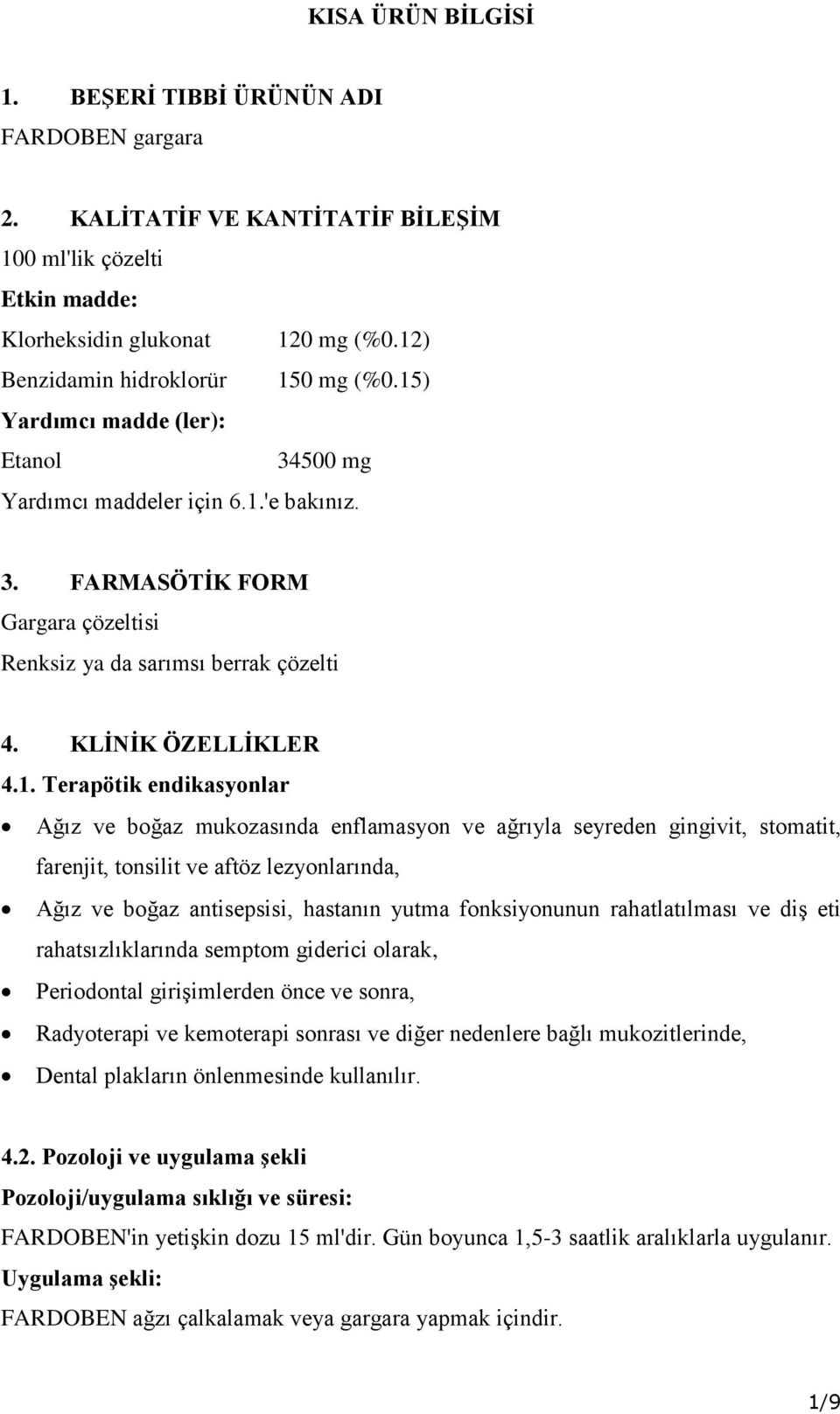 endikasyonlar Ağız ve boğaz mukozasında enflamasyon ve ağrıyla seyreden gingivit, stomatit, farenjit, tonsilit ve aftöz lezyonlarında, Ağız ve boğaz antisepsisi, hastanın yutma fonksiyonunun