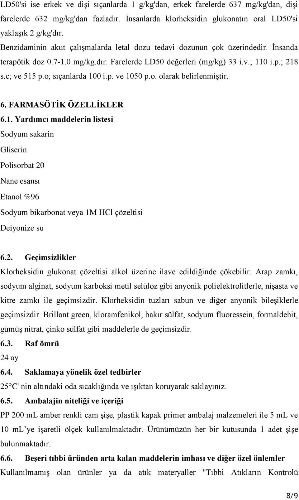 o; sıçanlarda 100 i.p. ve 1050 p.o. olarak belirlenmiştir. 6. FARMASÖTİK ÖZELLİKLER 6.1. Yardımcı maddelerin listesi Sodyum sakarin Gliserin Polisorbat 20 Nane esansı Etanol %96 Sodyum bikarbonat veya 1M HCl çözeltisi Deiyonize su 6.