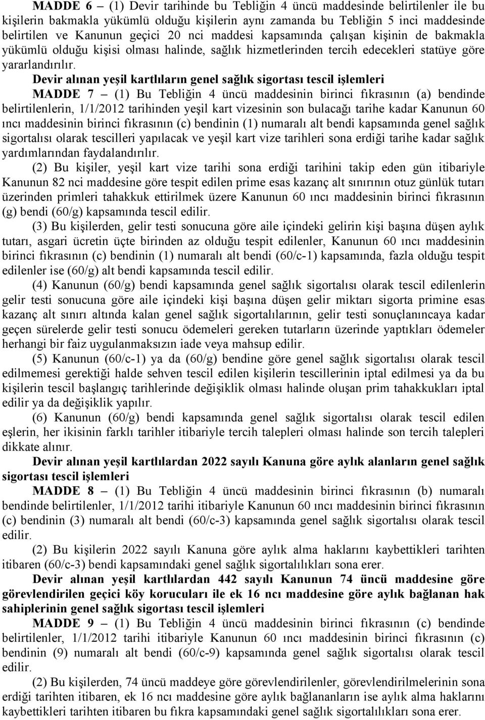 Devir alınan yeşil kartlıların genel sağlık sigortası tescil işlemleri MADDE 7 (1) Bu Tebliğin 4 üncü maddesinin birinci fıkrasının (a) bendinde belirtilenlerin, 1/1/2012 tarihinden yeşil kart