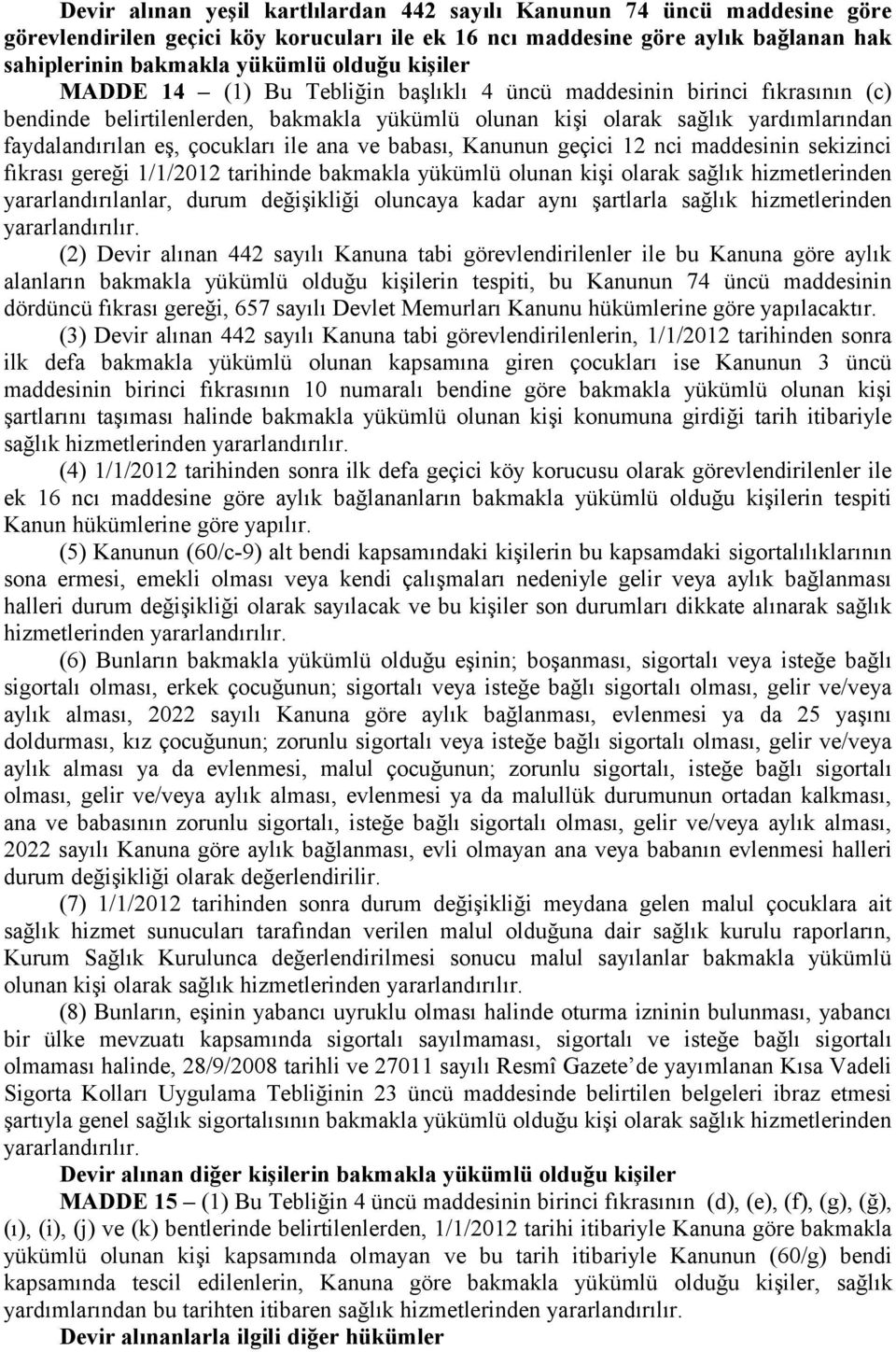 ile ana ve babası, Kanunun geçici 12 nci maddesinin sekizinci fıkrası gereği 1/1/2012 tarihinde bakmakla yükümlü olunan kişi olarak sağlık hizmetlerinden yararlandırılanlar, durum değişikliği