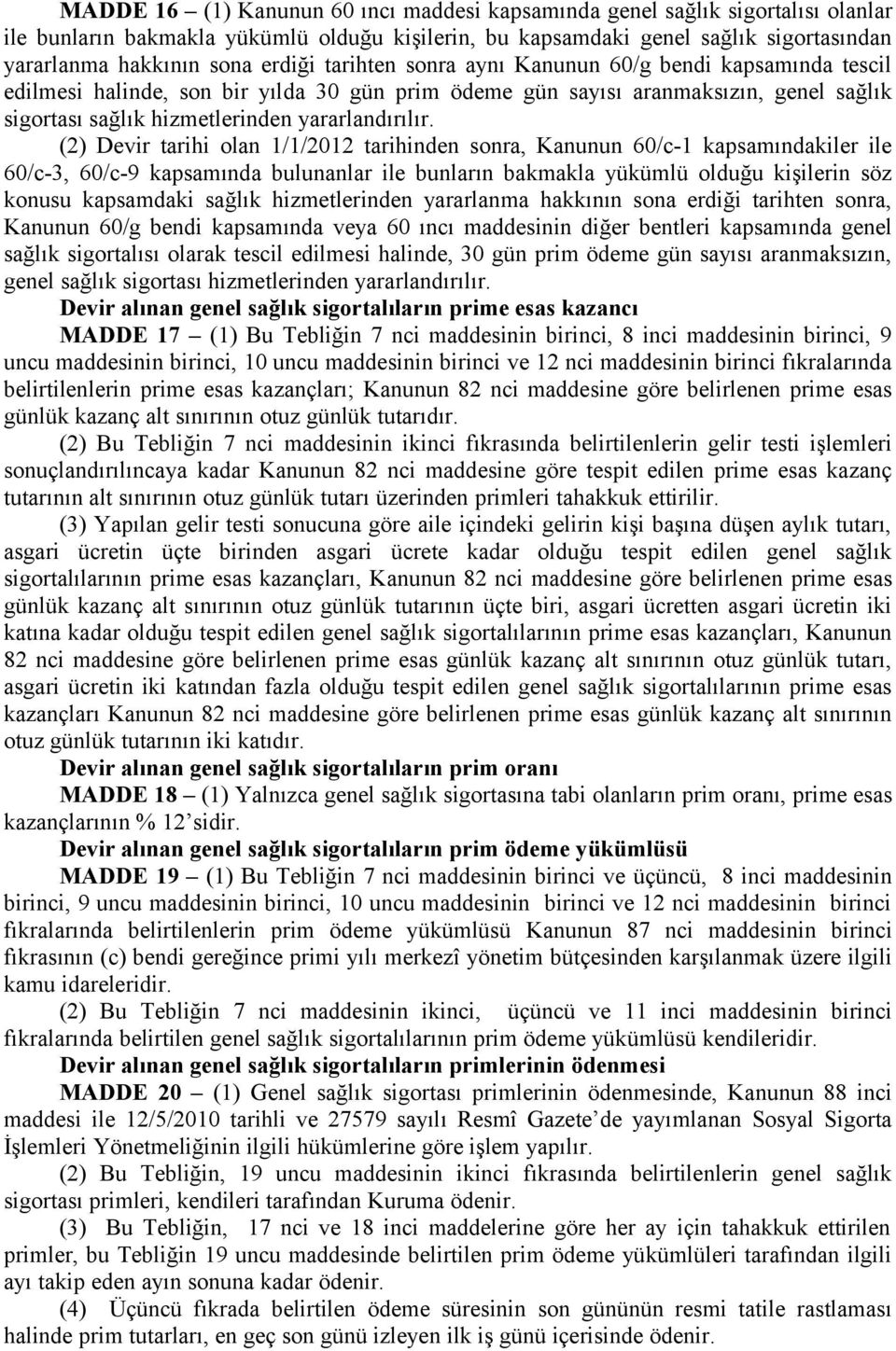 (2) Devir tarihi olan 1/1/2012 tarihinden sonra, Kanunun 60/c-1 kapsamındakiler ile 60/c-3, 60/c-9 kapsamında bulunanlar ile bunların bakmakla yükümlü olduğu kişilerin söz konusu kapsamdaki sağlık