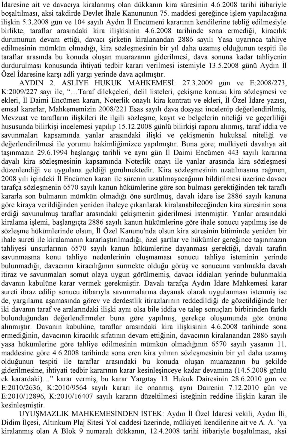 2008 tarihinde sona ermediği, kiracılık durumunun devam ettiği, davacı şirketin kiralanandan 2886 sayılı Yasa uyarınca tahliye edilmesinin mümkün olmadığı, kira sözleşmesinin bir yıl daha uzamış