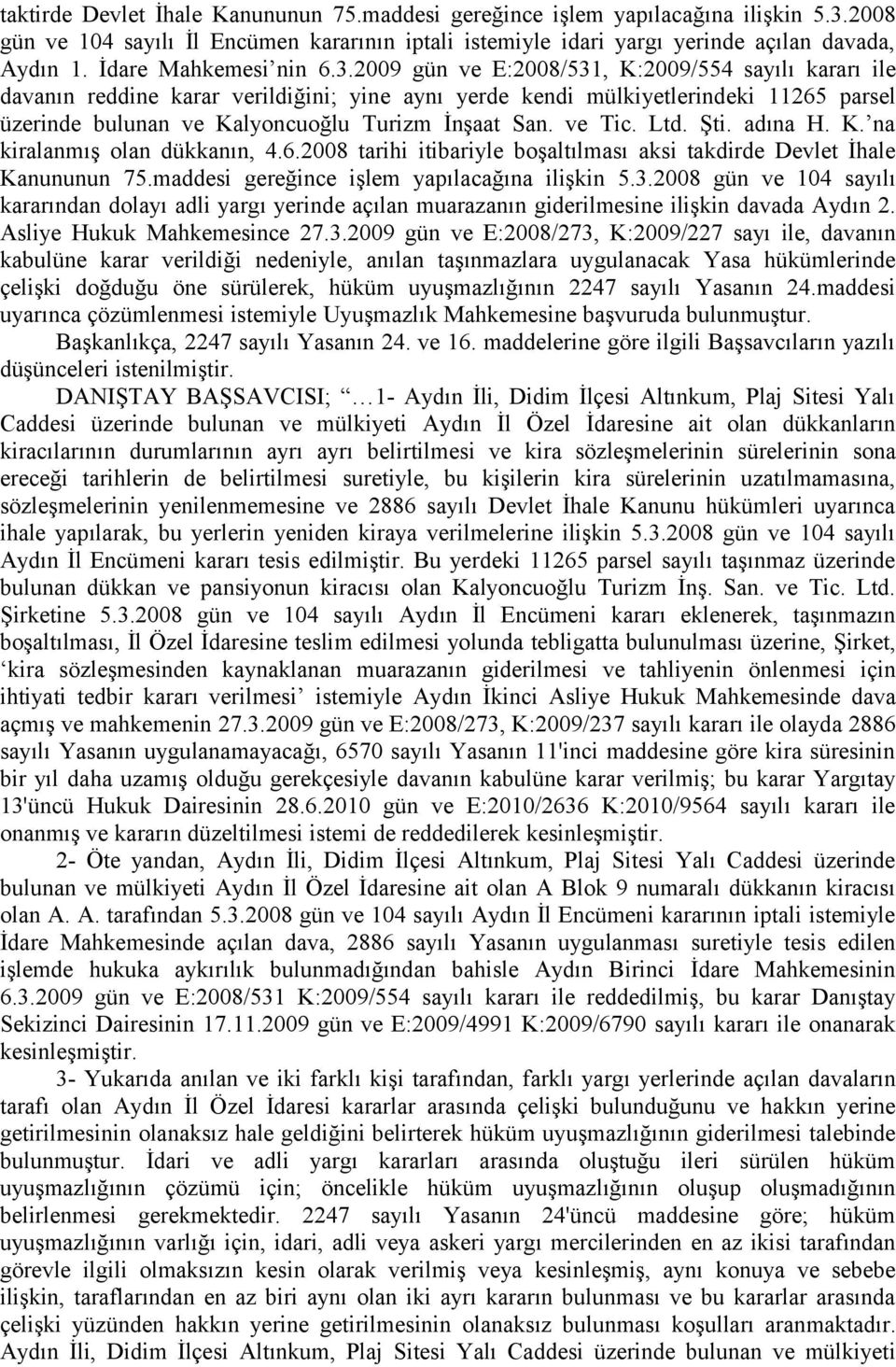 2009 gün ve E:2008/531, K:2009/554 sayılı kararı ile davanın reddine karar verildiğini; yine aynı yerde kendi mülkiyetlerindeki 11265 parsel üzerinde bulunan ve Kalyoncuoğlu Turizm İnşaat San. ve Tic.