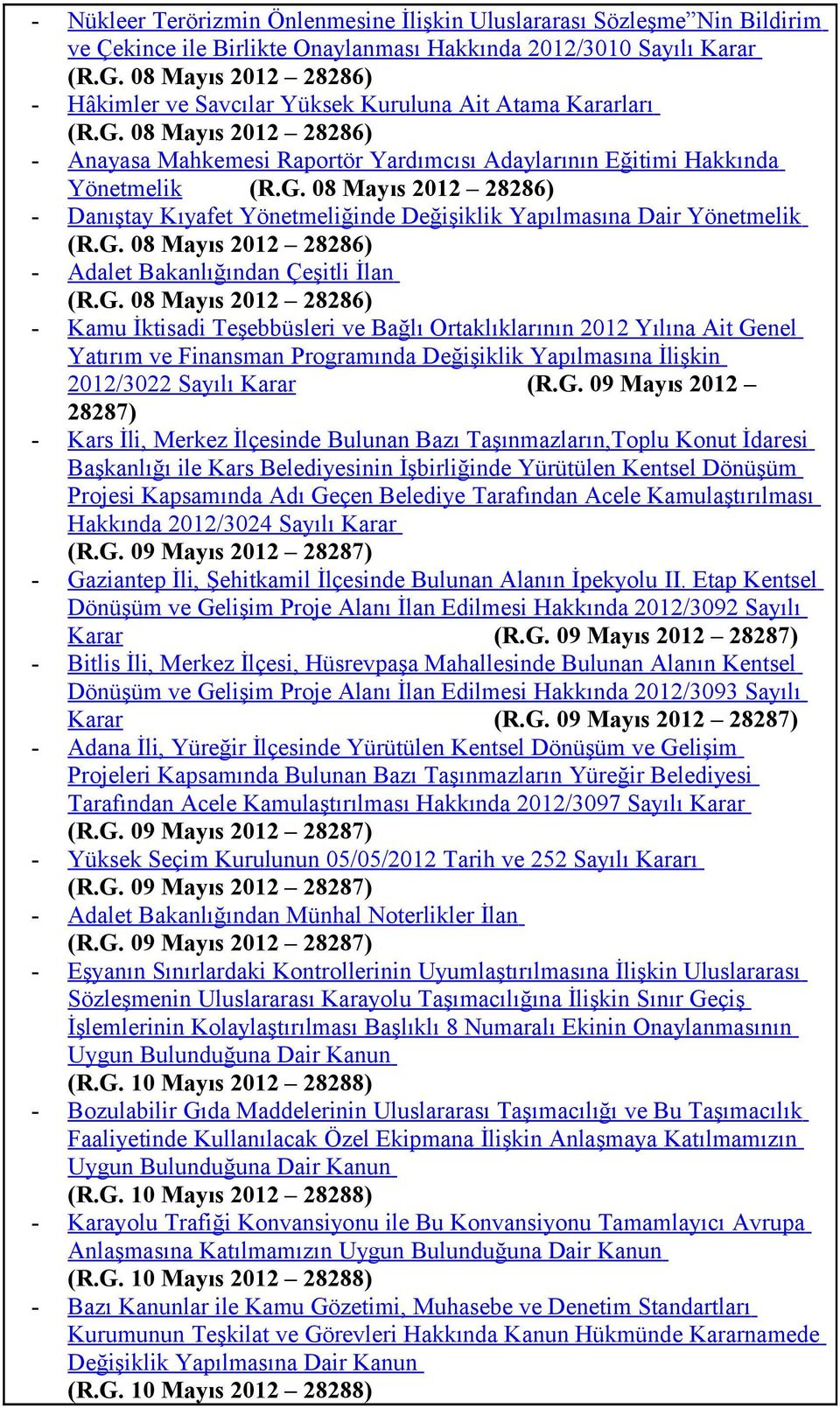 G. 08 Mayıs 2012 28286) Adalet Bakanlığından Çeşitli İlan (R.G. 08 Mayıs 2012 28286) Kamu İktisadi Teşebbüsleri ve Bağlı Ortaklıklarının 2012 Yılına Ait Genel Yatırım ve Finansman Programında Değişiklik Yapılmasına İlişkin 2012/3022 Sayılı Karar (R.