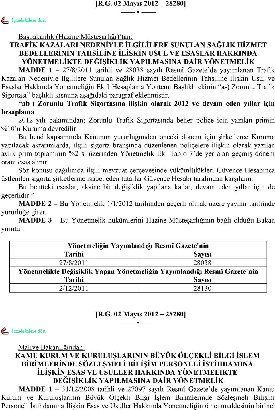 Usul ve Esaslar Hakkında Yönetmeliğin Ek 1 Hesaplama Yöntemi Başlıklı ekinin a-) Zorunlu Trafik Sigortası başlıklı kısmına aşağıdaki paragraf eklenmiştir.