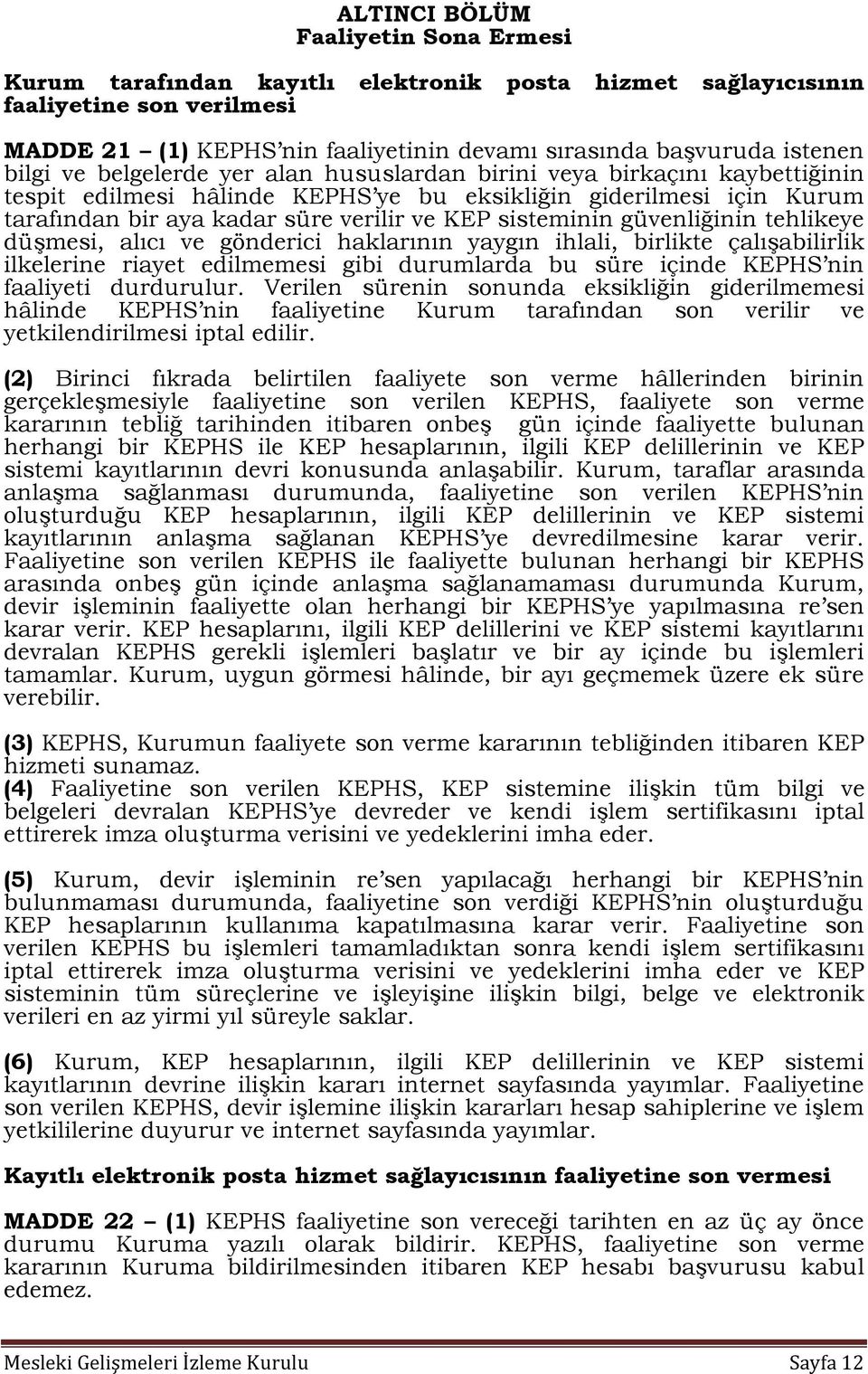 sisteminin güvenliğinin tehlikeye düşmesi, alıcı ve gönderici haklarının yaygın ihlali, birlikte çalışabilirlik ilkelerine riayet edilmemesi gibi durumlarda bu süre içinde KEPHS nin faaliyeti