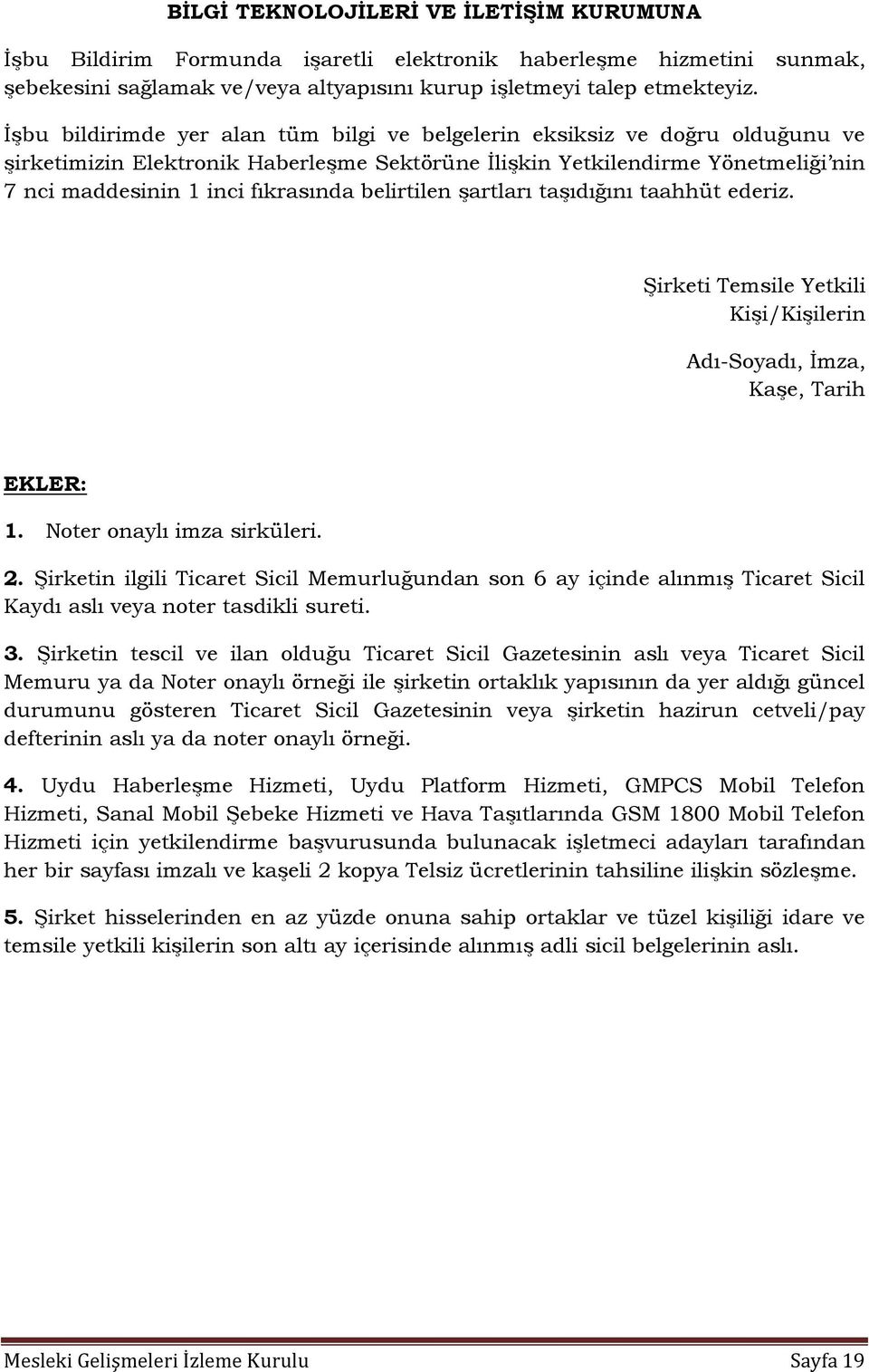 belirtilen şartları taşıdığını taahhüt ederiz. Şirketi Temsile Yetkili Kişi/Kişilerin Adı-Soyadı, İmza, Kaşe, Tarih EKLER: 1. Noter onaylı imza sirküleri. 2.