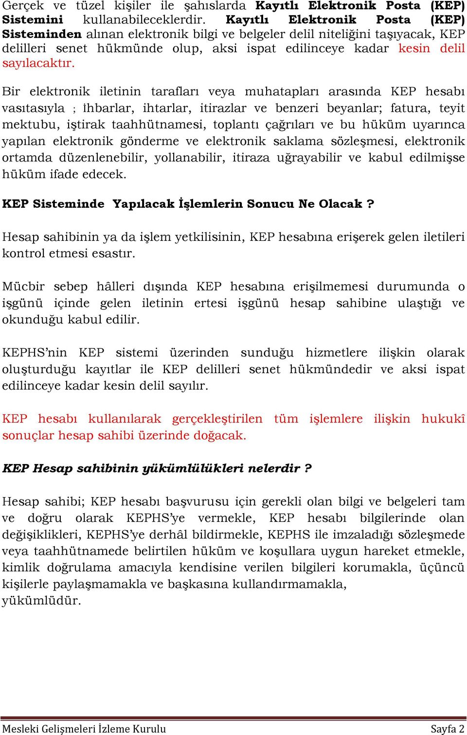 Bir elektronik iletinin tarafları veya muhatapları arasında KEP hesabı vasıtasıyla ; İhbarlar, ihtarlar, itirazlar ve benzeri beyanlar; fatura, teyit mektubu, iştirak taahhütnamesi, toplantı