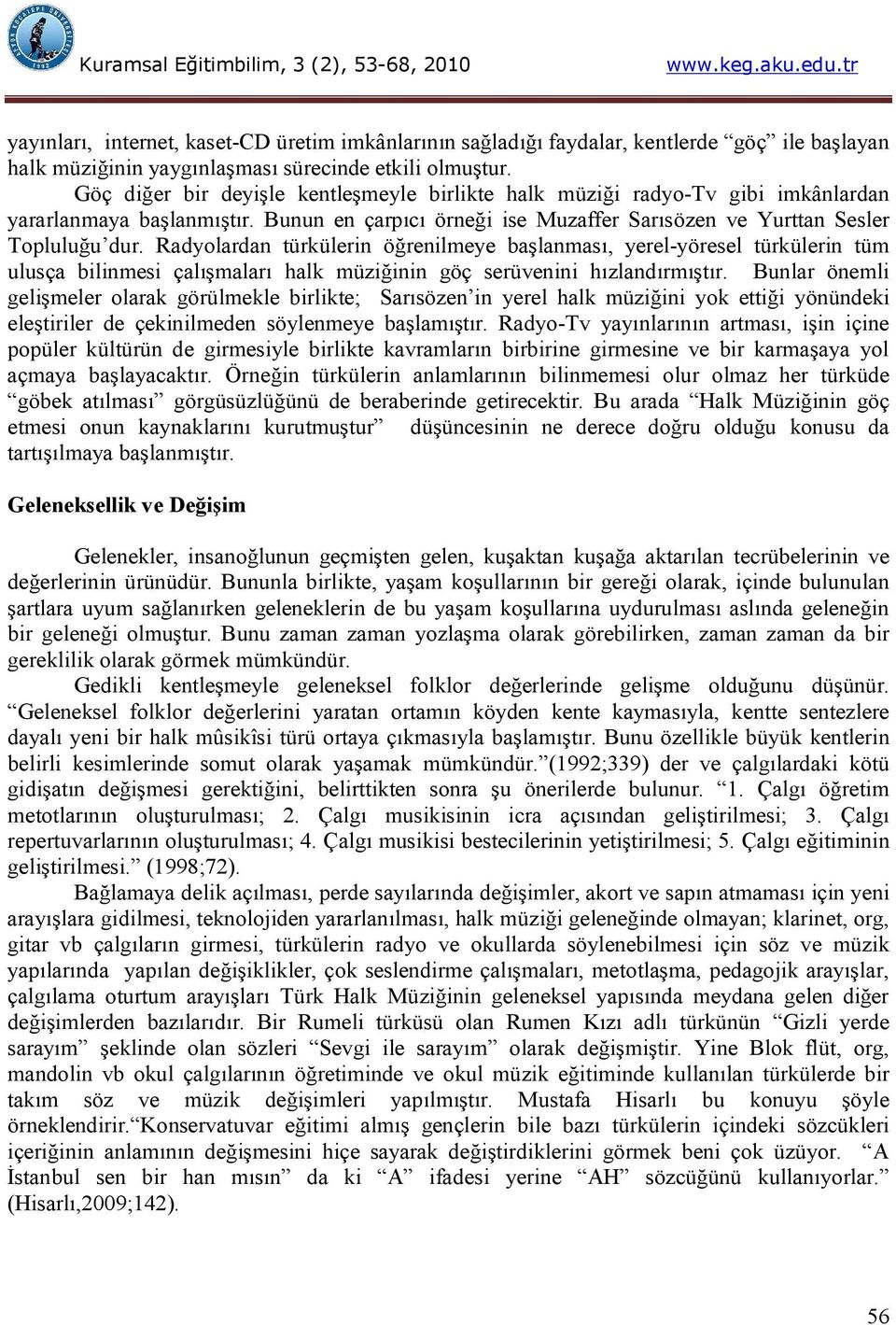 Radyolardan türkülerin öğrenilmeye başlanması, yerel-yöresel türkülerin tüm ulusça bilinmesi çalışmaları halk müziğinin göç serüvenini hızlandırmıştır.