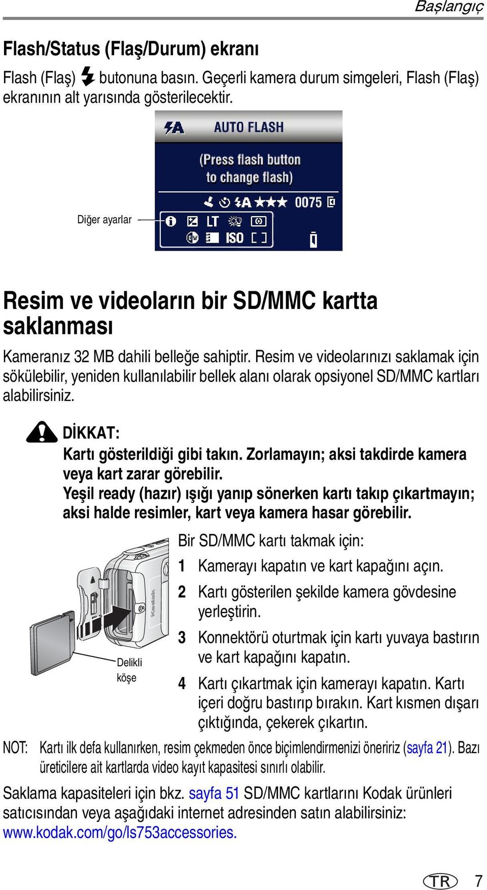 Resim ve videolarınızı saklamak için sökülebilir, yeniden kullanılabilir bellek alanı olarak opsiyonel SD/MMC kartları alabilirsiniz. DİKKAT: Kartı gösterildiği gibi takın.