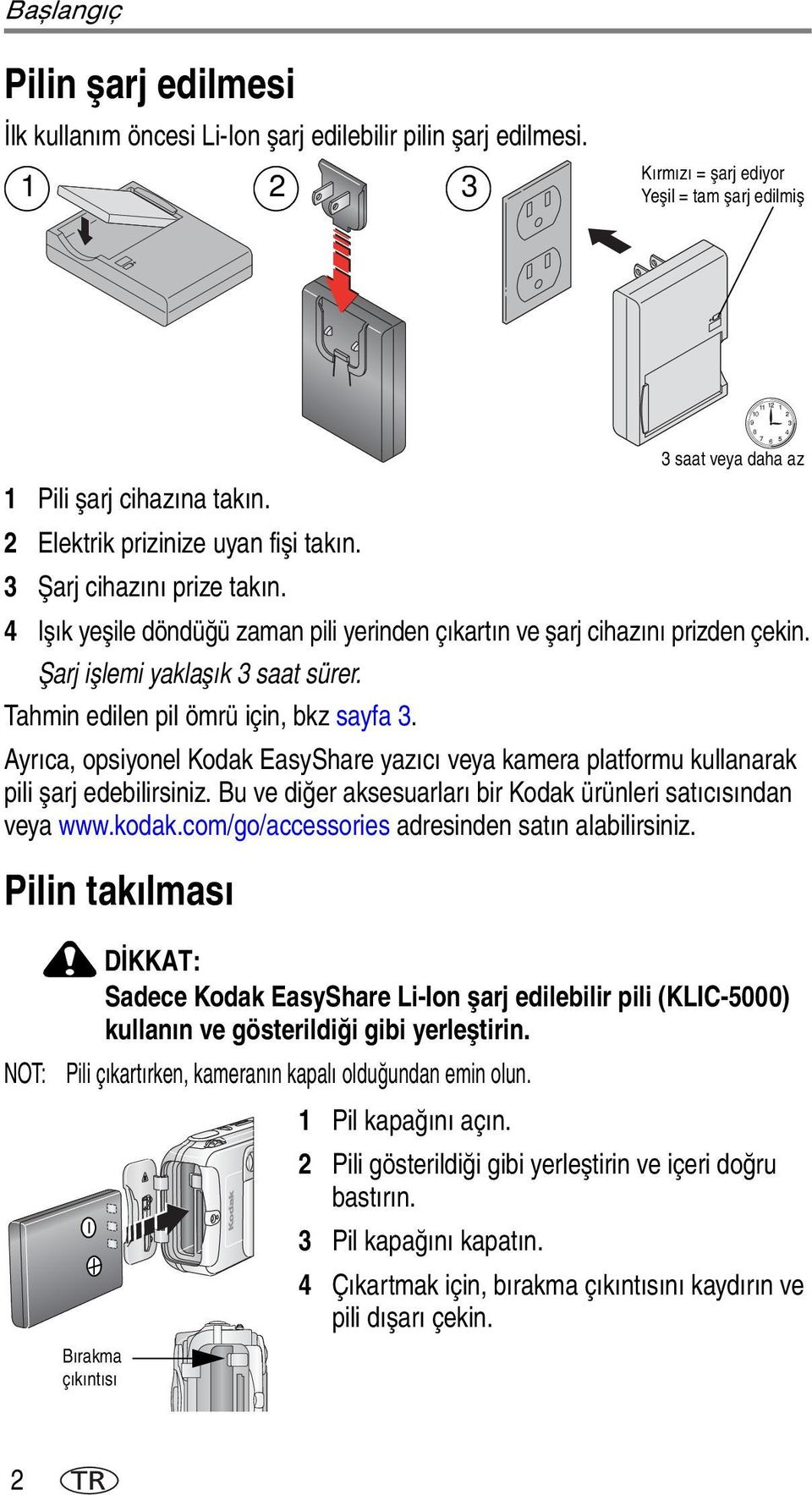 Tahmin edilen pil ömrü için, bkz sayfa 3. Ayrıca, opsiyonel Kodak EasyShare yazıcı veya kamera platformu kullanarak pili şarj edebilirsiniz.