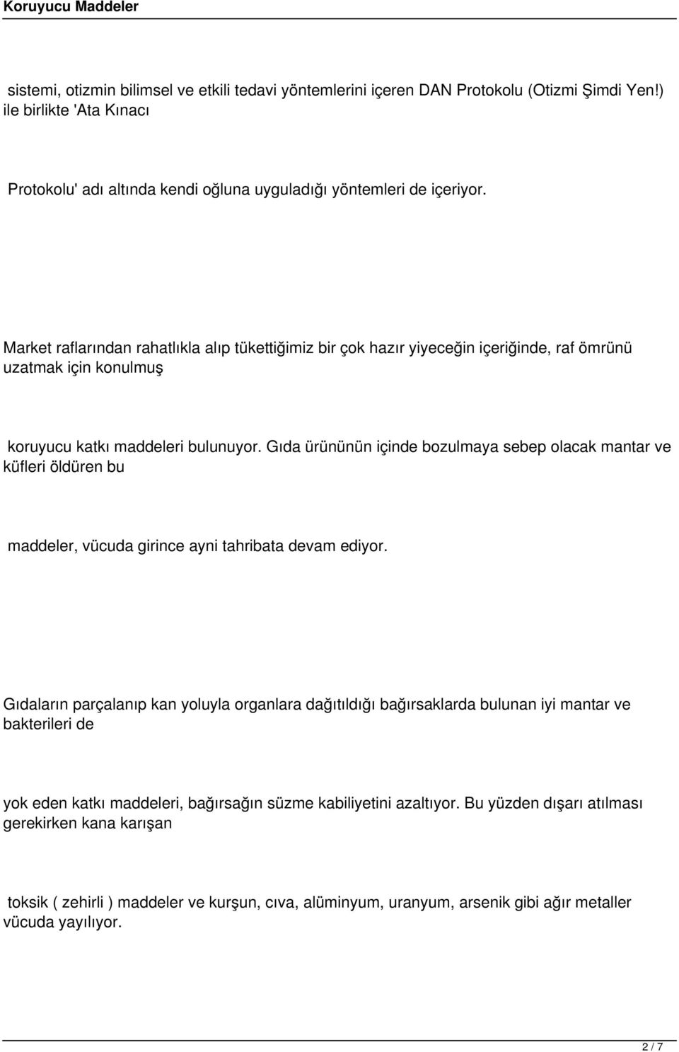 Gıda ürününün içinde bozulmaya sebep olacak mantar ve küfleri öldüren bu maddeler, vücuda girince ayni tahribata devam ediyor.