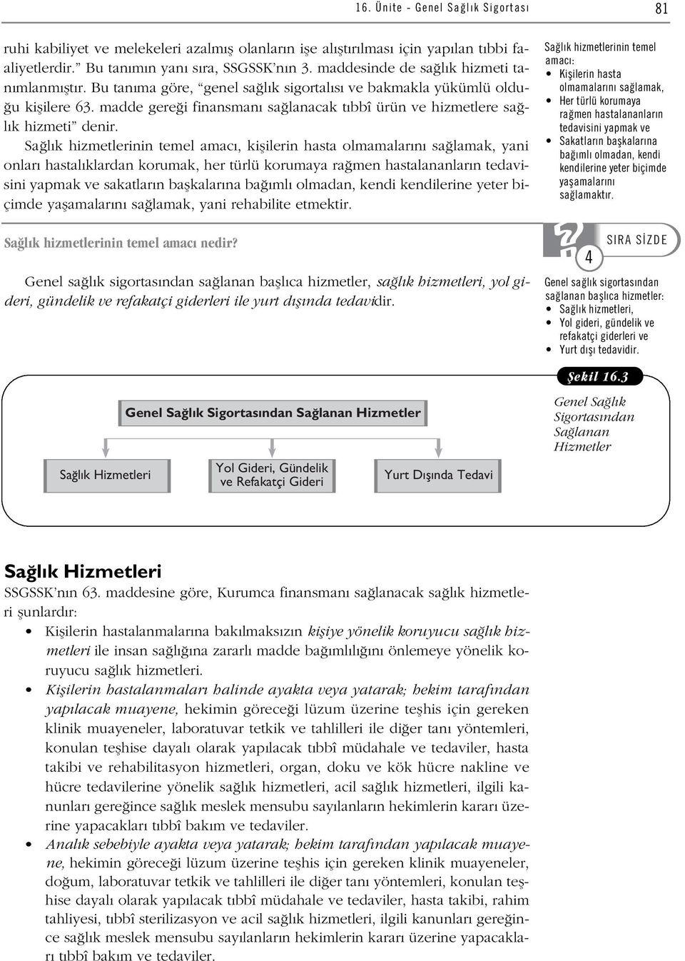 Sa l k hizmetlerinin temel amac, kiflilerin hasta olmamalar n sa lamak, yani onlar hastal klardan korumak, her türlü korumaya ra men hastalananlar n tedavisini yapmak ve sakatlar n baflkalar na ba ml