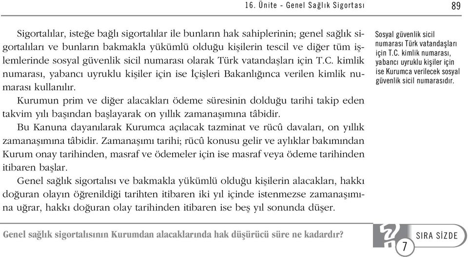 Kurumun prim ve di er alacaklar ödeme süresinin doldu u tarihi takip eden takvim y l bafl ndan bafllayarak on y ll k zamanafl m na tâbidir.