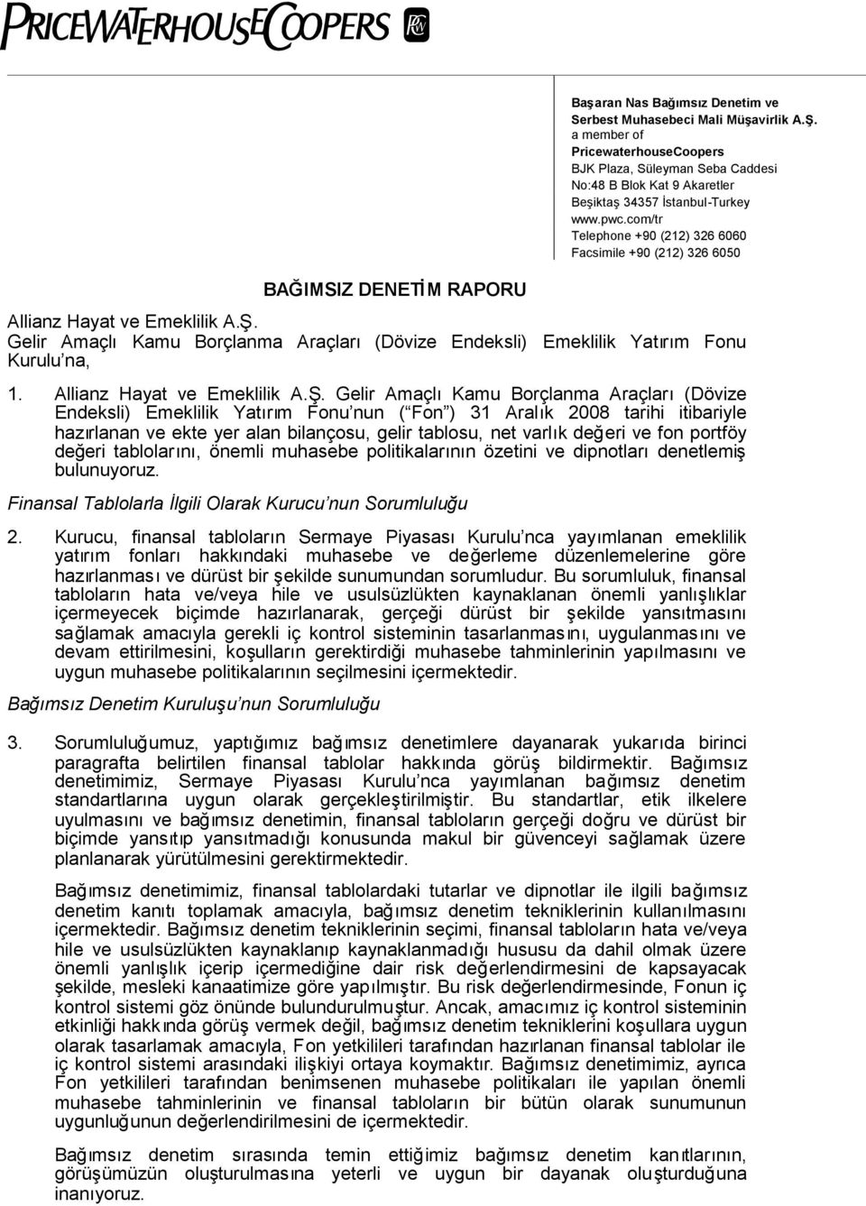 Gelir AmaçlıKamu Borçlanma Araçları(Dövize Endeksli) Emeklilik Yatırım Fonu nun ( Fon ) 31 Aralık 2008 tarihi itibariyle hazırlanan ve ekte yer alan bilançosu, gelir tablosu, net varlık değeri ve fon