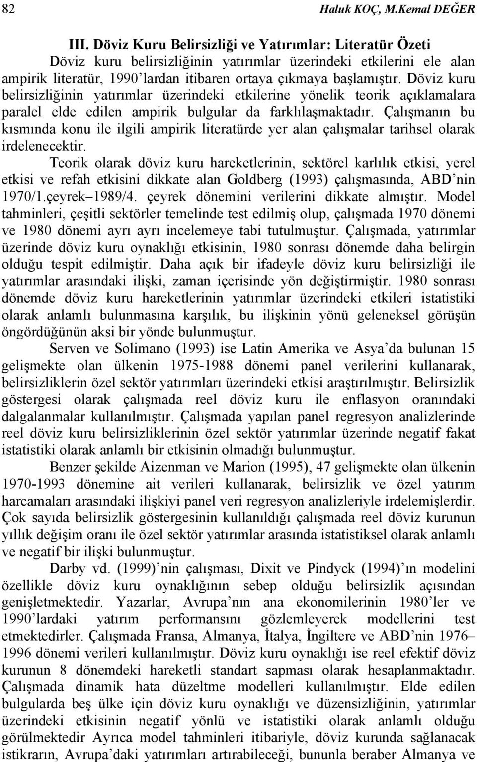 Döviz kuru belirsizliğinin yatırımlar üzerindeki etkilerine yönelik teorik açıklamalara paralel elde edilen ampirik bulgular da farklılaşmaktadır.