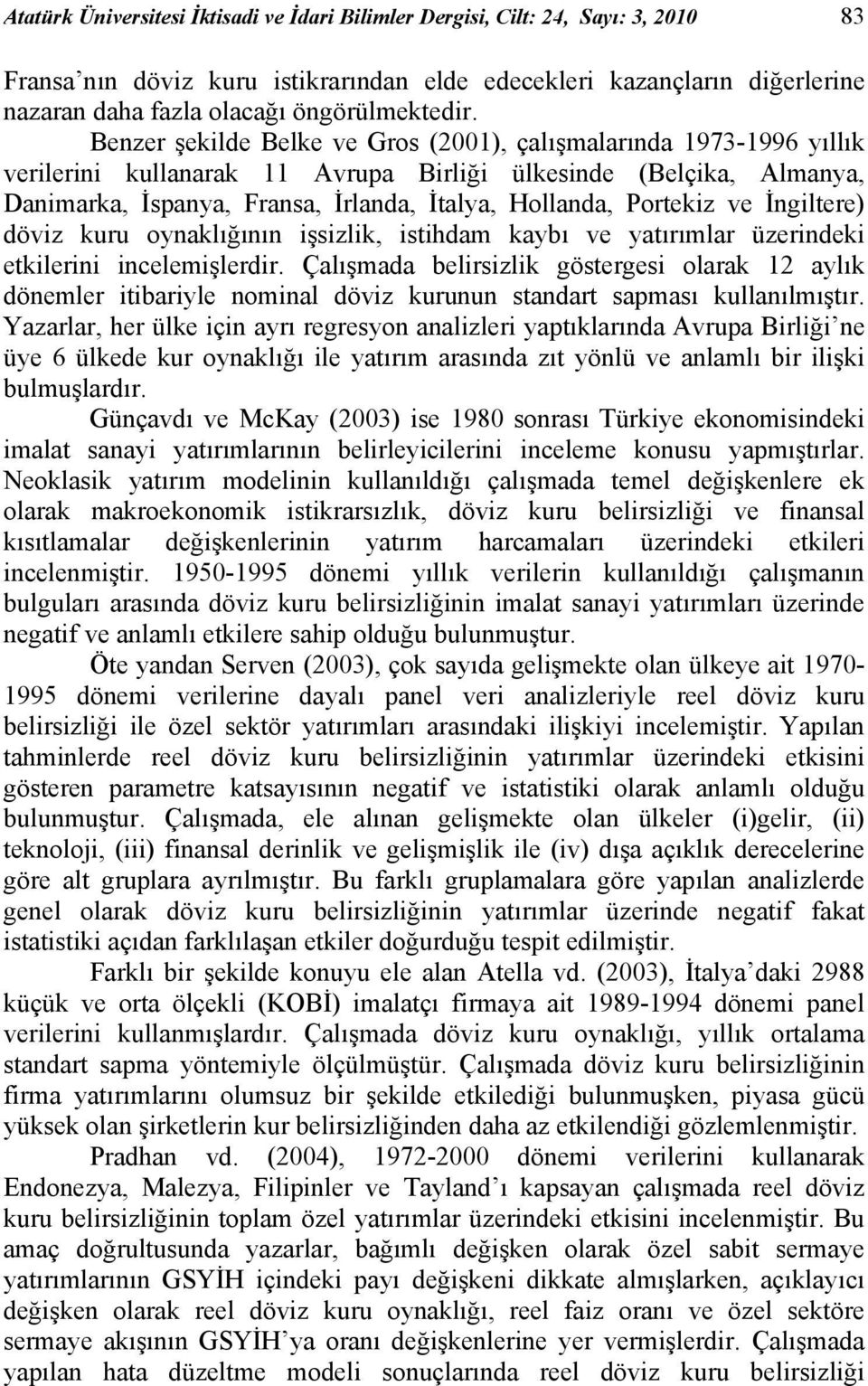 Benzer şekilde Belke ve Gros (2001), çalışmalarında 1973-1996 yıllık verilerini kullanarak 11 Avrupa Birliği ülkesinde (Belçika, Almanya, Danimarka, İspanya, Fransa, İrlanda, İtalya, Hollanda,