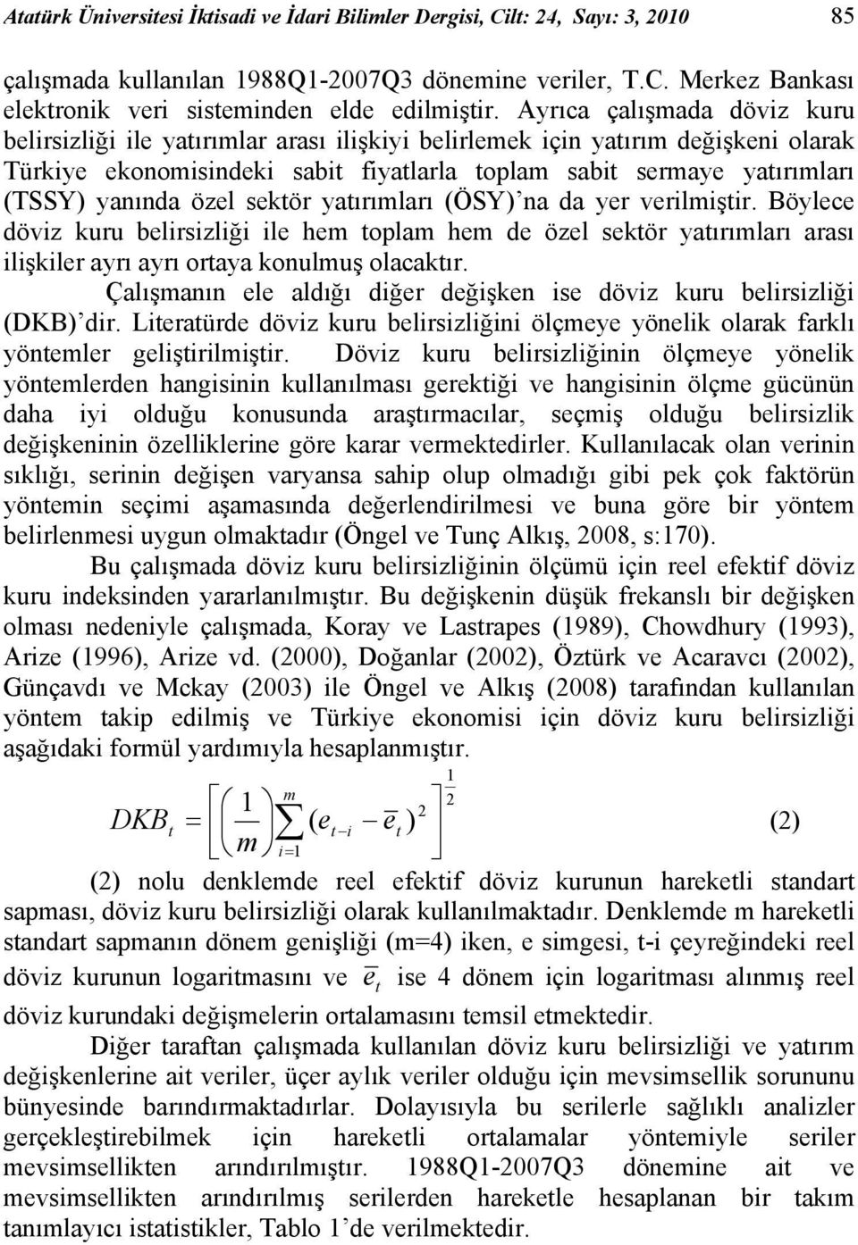 özel sektör yatırımları (ÖSY) na da yer verilmiştir. Böylece döviz kuru belirsizliği ile hem toplam hem de özel sektör yatırımları arası ilişkiler ayrı ayrı ortaya konulmuş olacaktır.