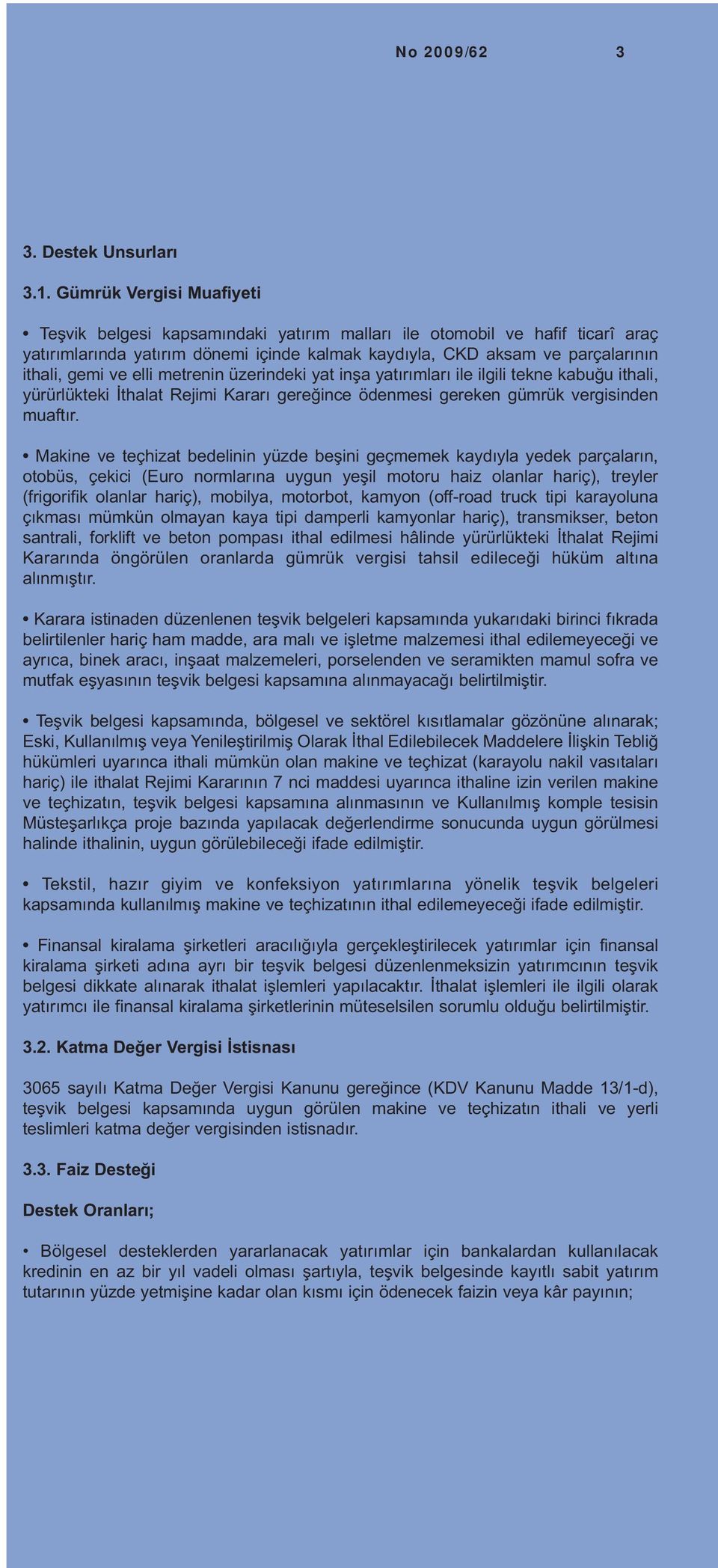 elli metrenin üzerindeki yat inşa yatırımları ile ilgili tekne kabuğu ithali, yürürlükteki İthalat Rejimi Kararı gereğince ödenmesi gereken gümrük vergisinden muaftır.