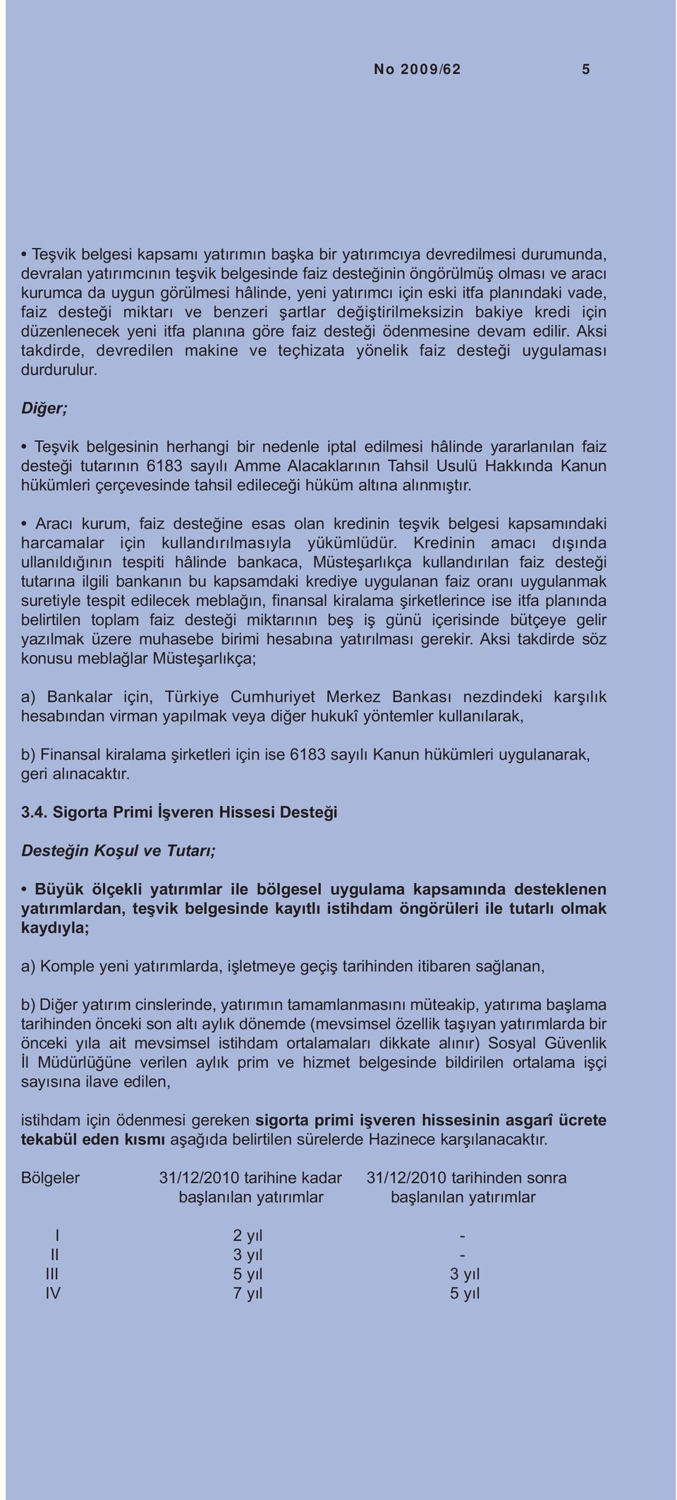 ödenmesine devam edilir. Aksi takdirde, devredilen makine ve teçhizata yönelik faiz desteği uygulaması durdurulur.