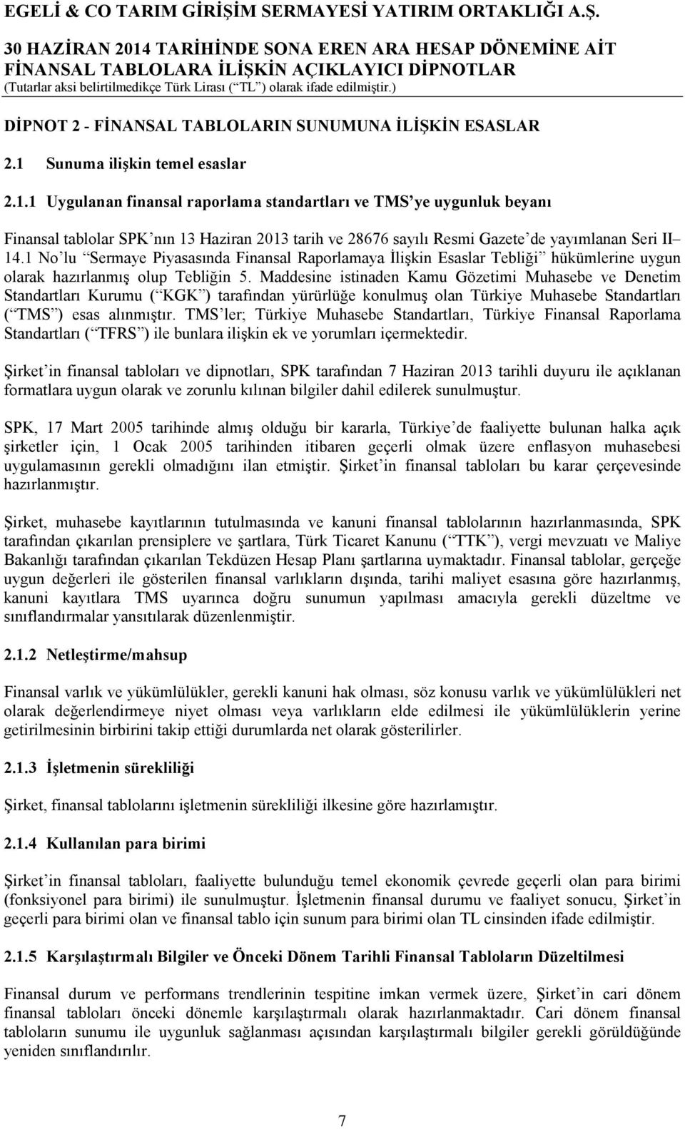 1 Uygulanan finansal raporlama standartları ve TMS ye uygunluk beyanı Finansal tablolar SPK nın 13 Haziran 2013 tarih ve 28676 sayılı Resmi Gazete de yayımlanan Seri II 14.